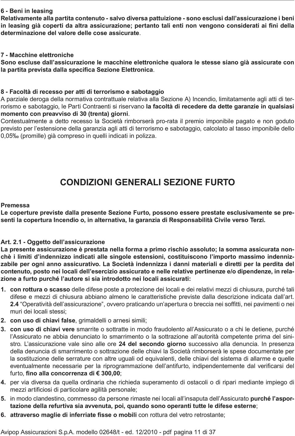 7 - Macchine elettroniche Sono escluse dall assicurazione le macchine elettroniche qualora le stesse siano già assicurate con la partita prevista dalla specifica Sezione Elettronica.