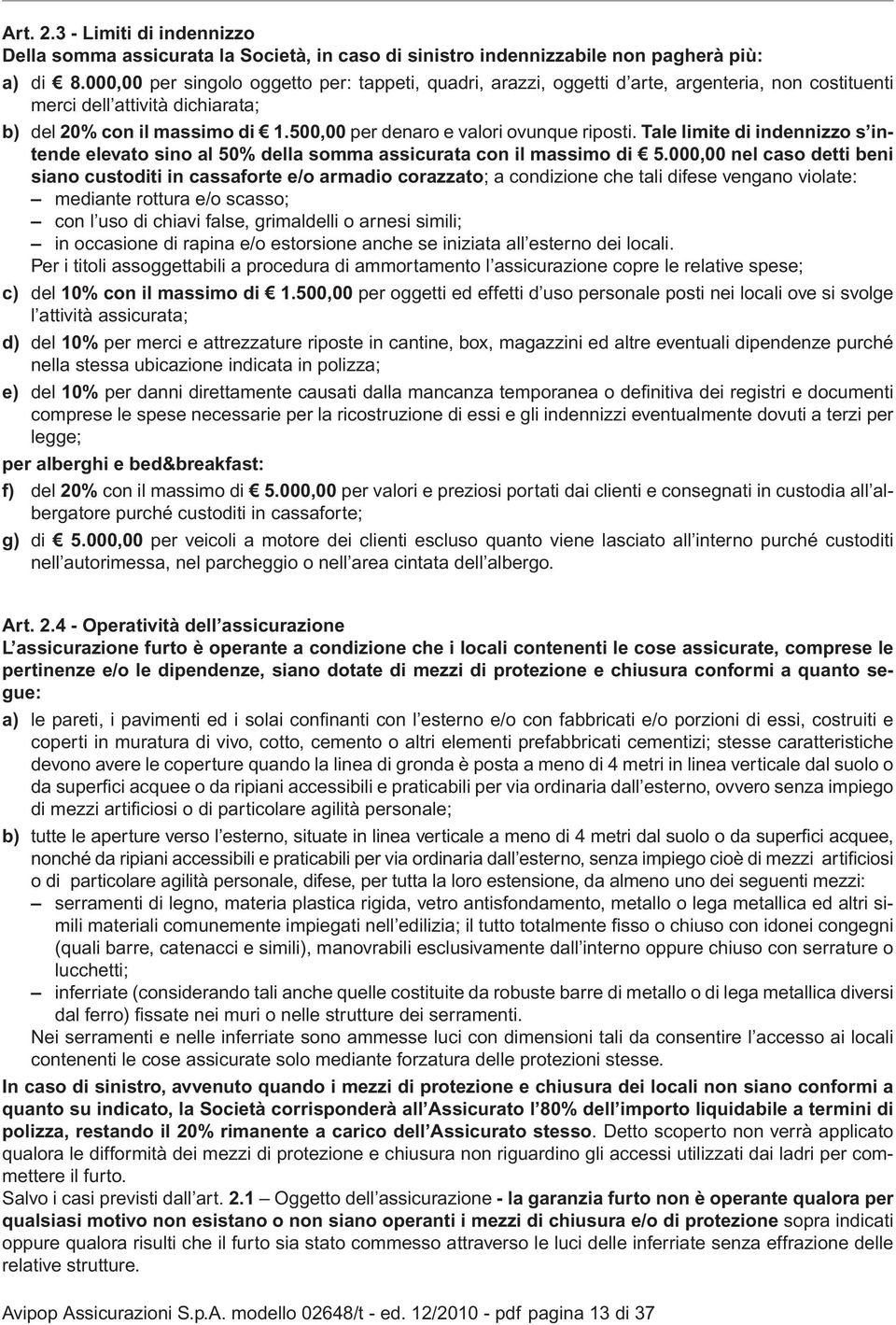 500,00 per denaro e valori ovunque riposti. Tale limite di indennizzo s intende elevato sino al 50% della somma assicurata con il massimo di 5.