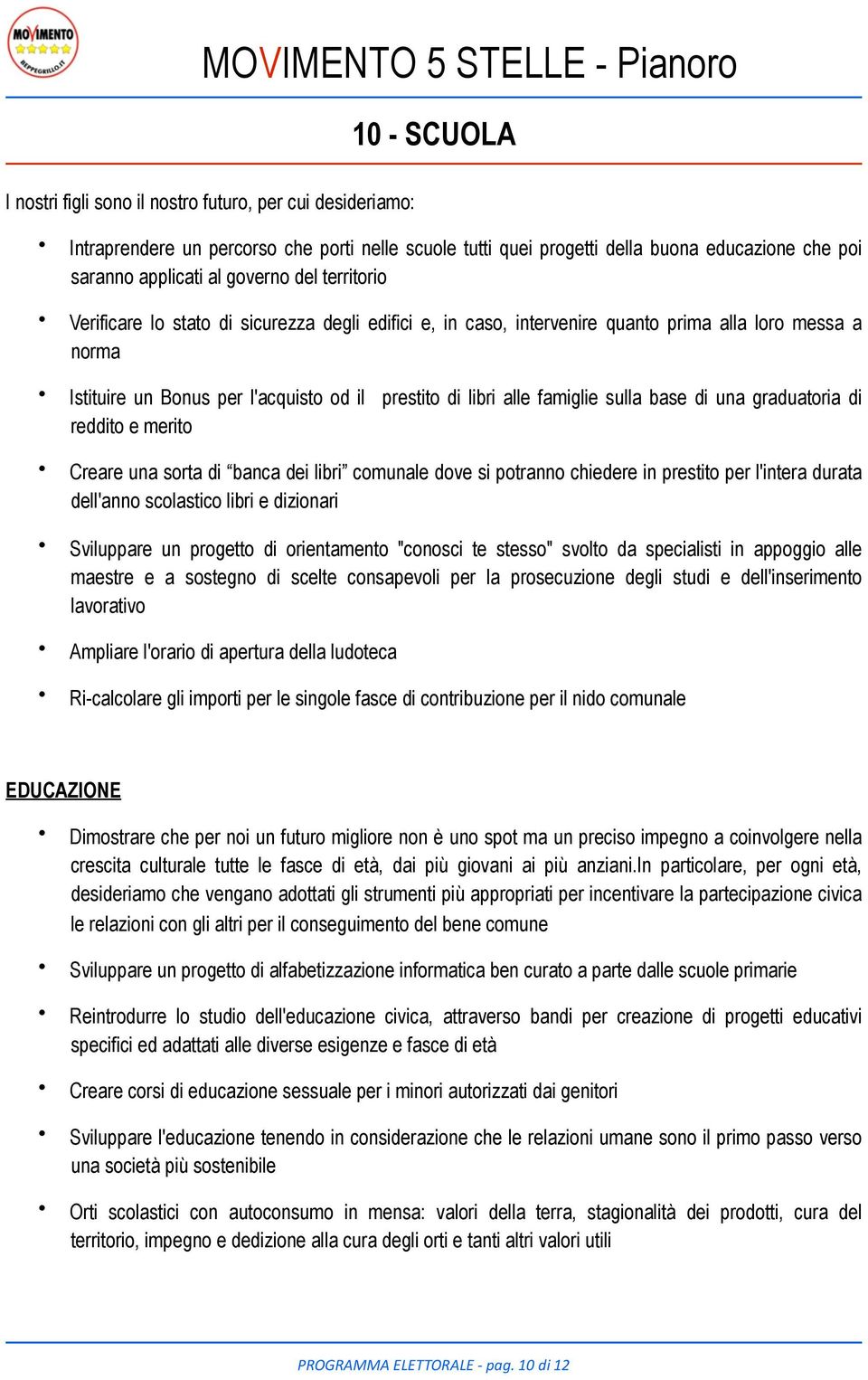 sulla base di una graduatoria di reddito e merito Creare una sorta di banca dei libri comunale dove si potranno chiedere in prestito per l'intera durata dell'anno scolastico libri e dizionari