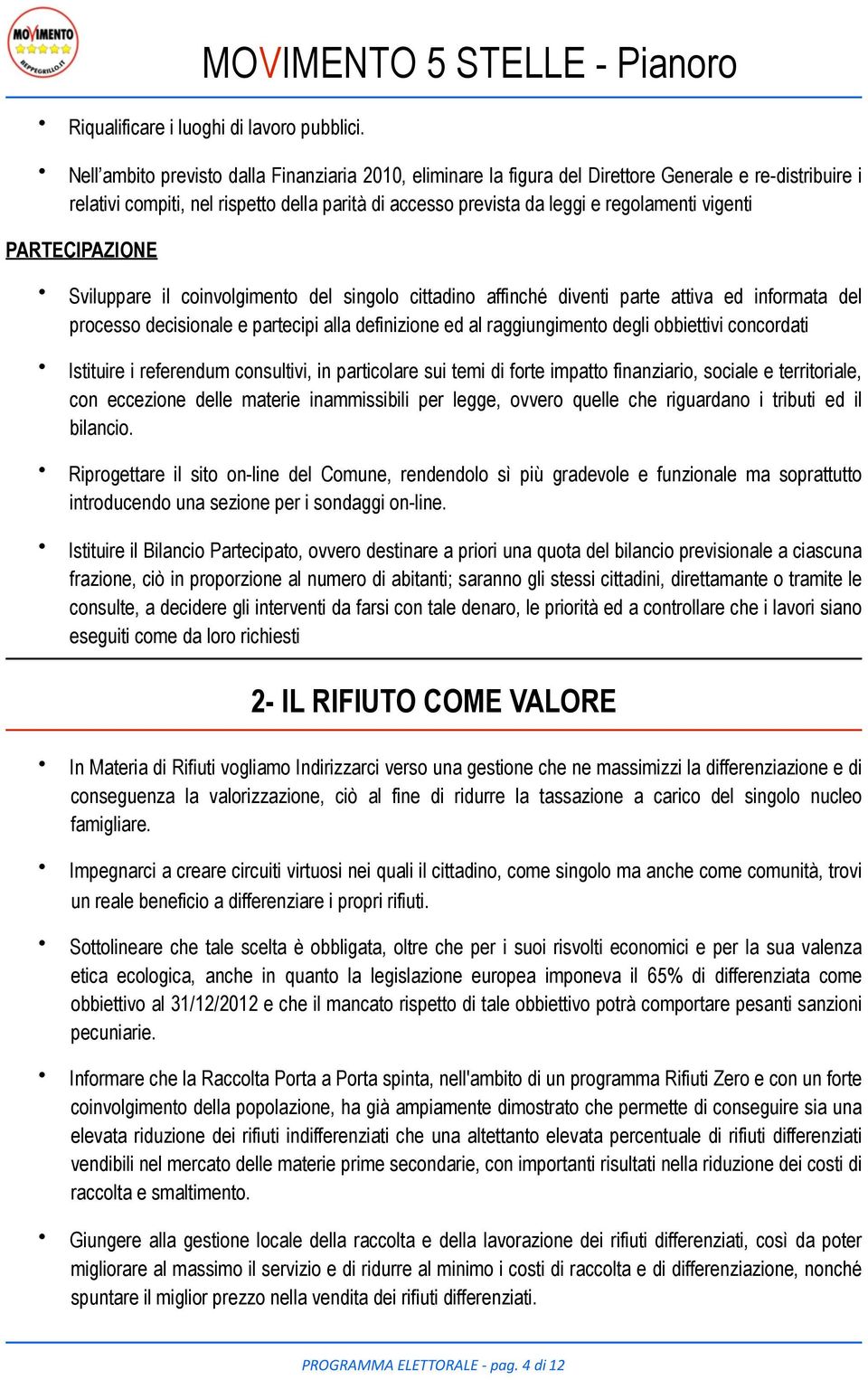 vigenti PARTECIPAZIONE MOVIMENTO 5 STELLE - Pianoro Sviluppare il coinvolgimento del singolo cittadino affinché diventi parte attiva ed informata del processo decisionale e partecipi alla definizione