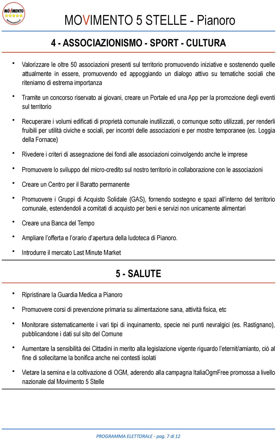 i volumi edificati di proprietà comunale inutilizzati, o comunque sotto utilizzati, per renderli fruibili per utilità civiche e sociali, per incontri delle associazioni e per mostre temporanee (es.