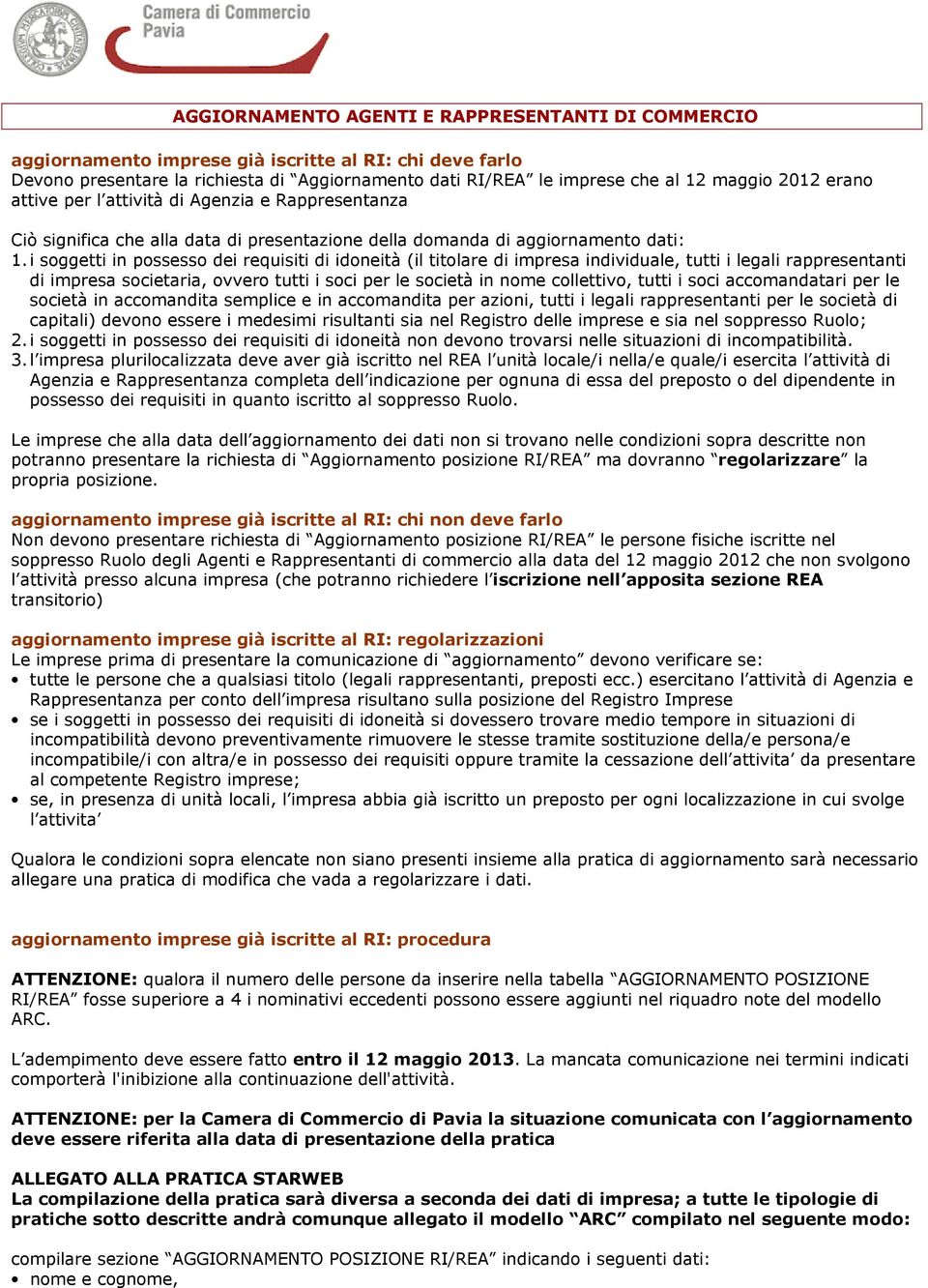 i soggetti in possesso dei requisiti di idoneità (il titolare di impresa individuale, tutti i legali rappresentanti di impresa societaria, ovvero tutti i soci per le società in nome collettivo, tutti