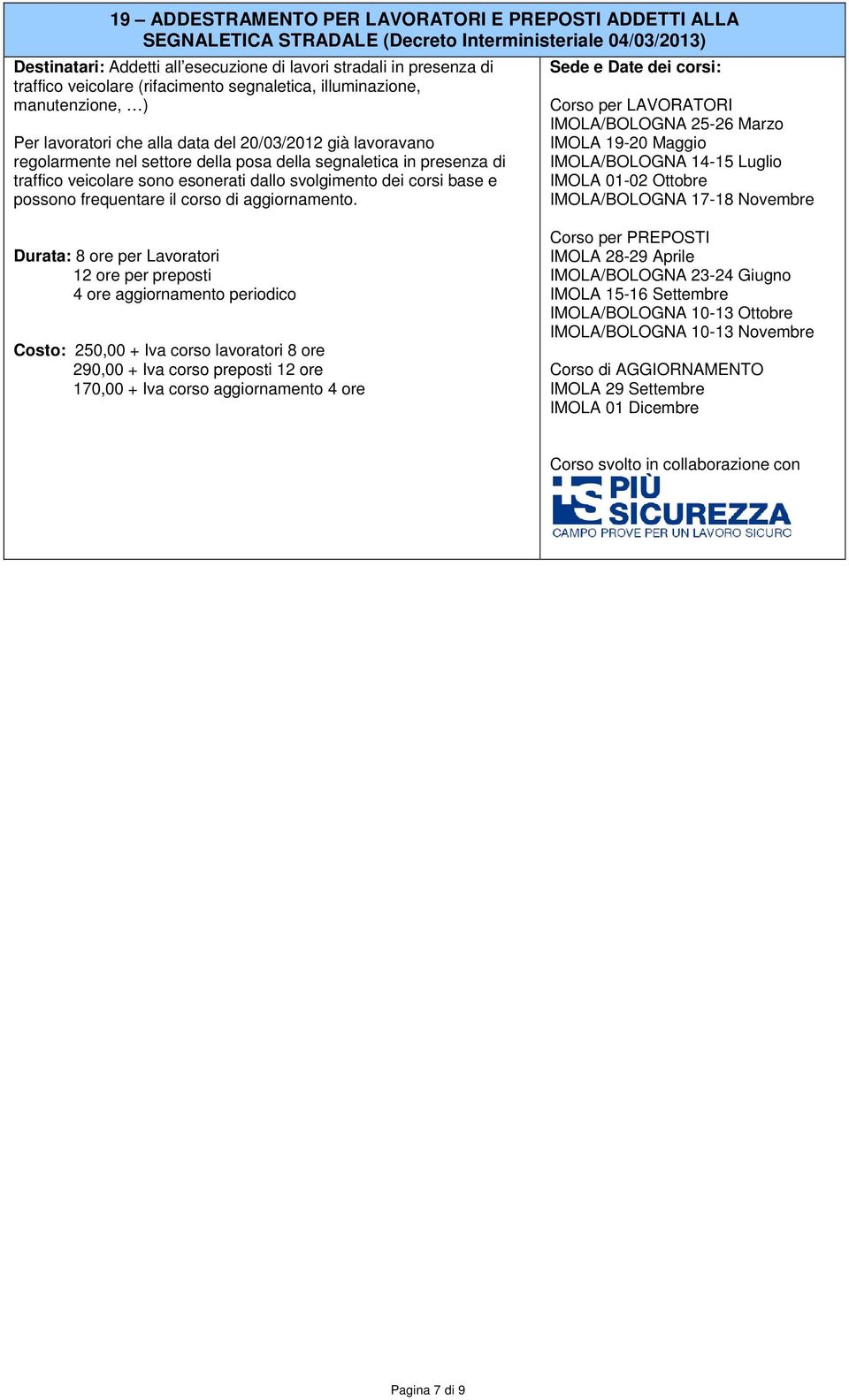 traffico veicolare sono esonerati dallo svolgimento dei corsi base e possono frequentare il corso di aggiornamento.