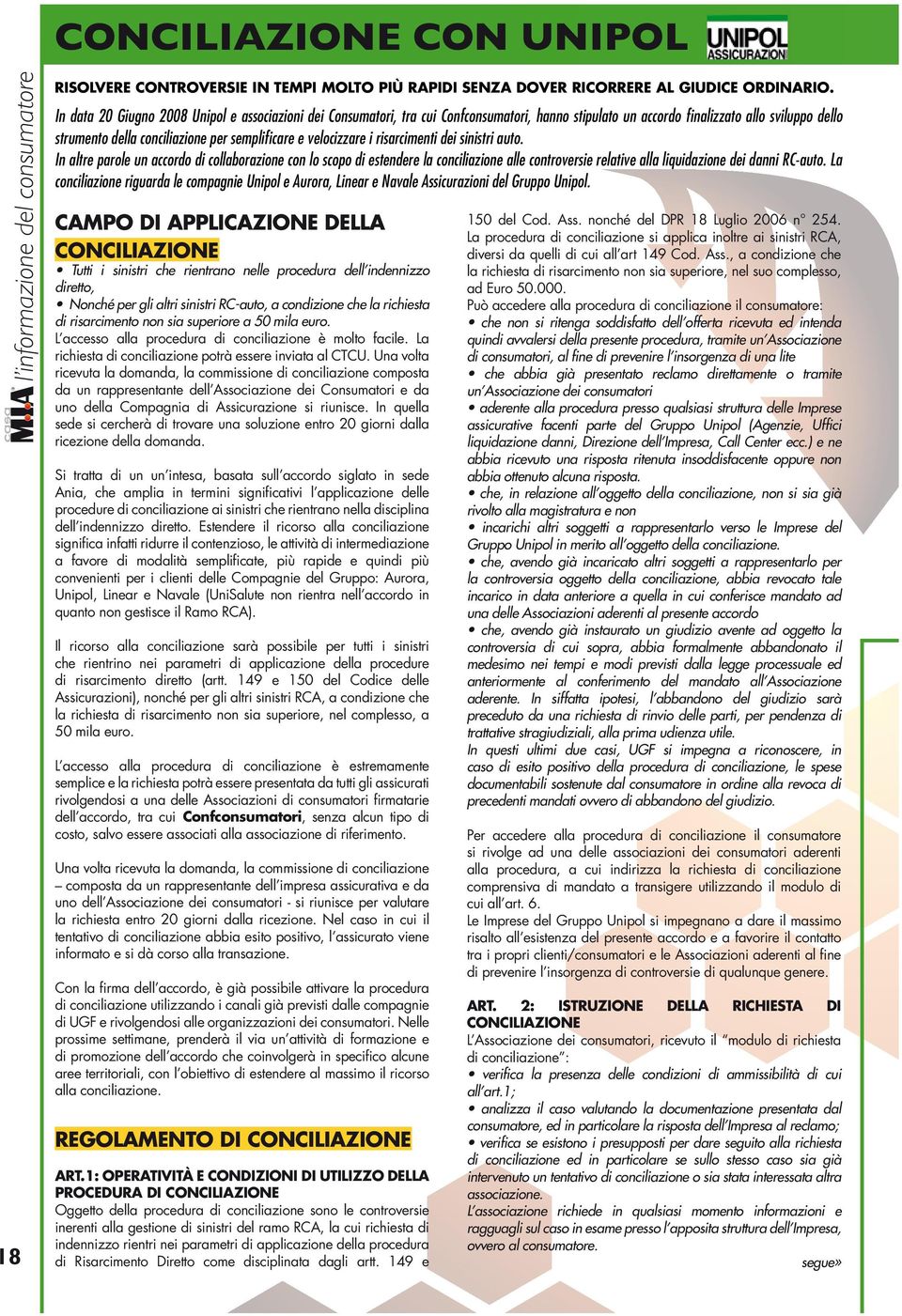 velocizzare i risarcimenti dei sinistri auto. In altre parole un accordo di collaborazione con lo scopo di estendere la conciliazione alle controversie relative alla liquidazione dei danni RC-auto.