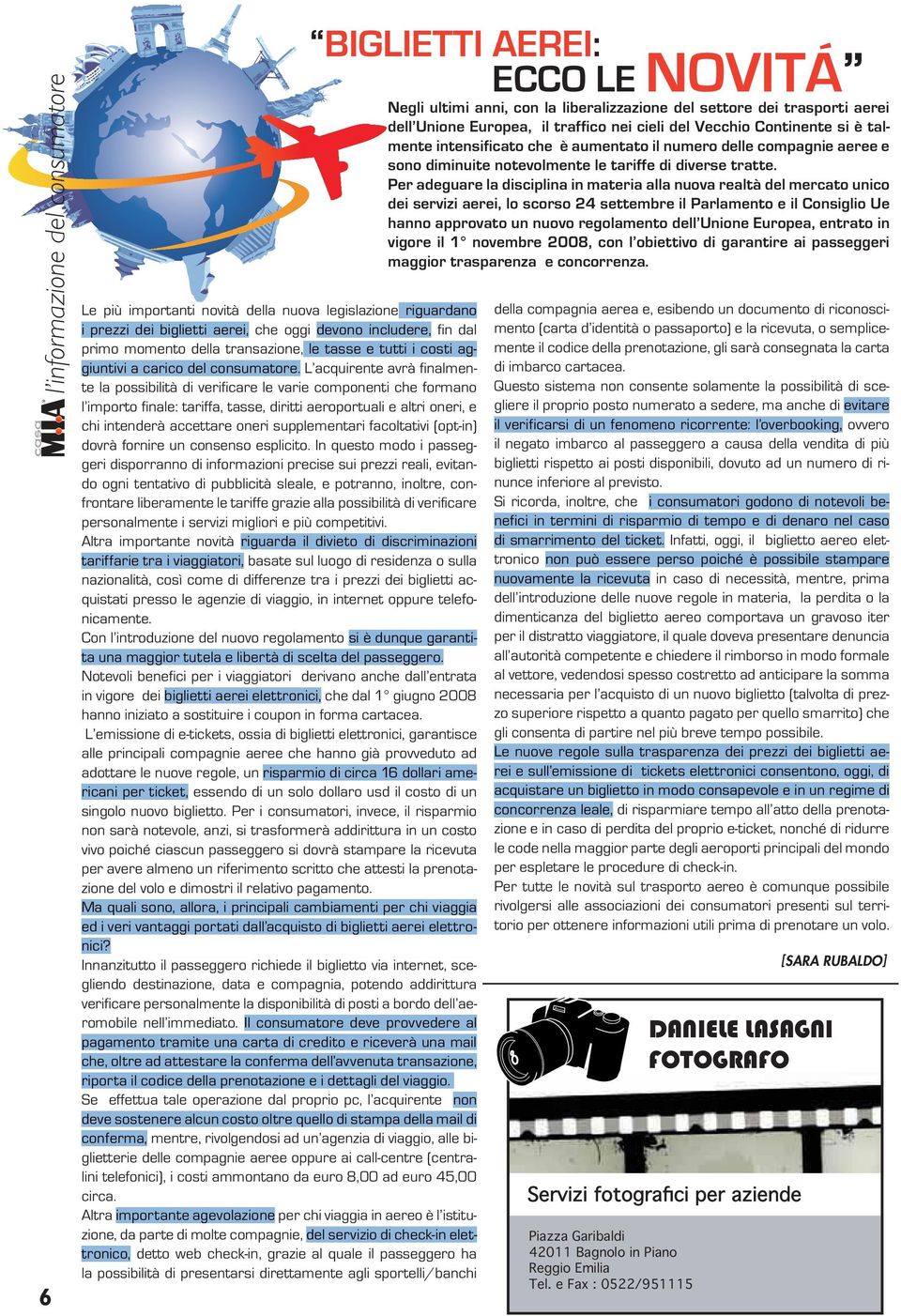 L acquirente avrà finalmente la possibilità di verificare le varie componenti che formano l importo finale: tariffa, tasse, diritti aeroportuali e altri oneri, e chi intenderà accettare oneri