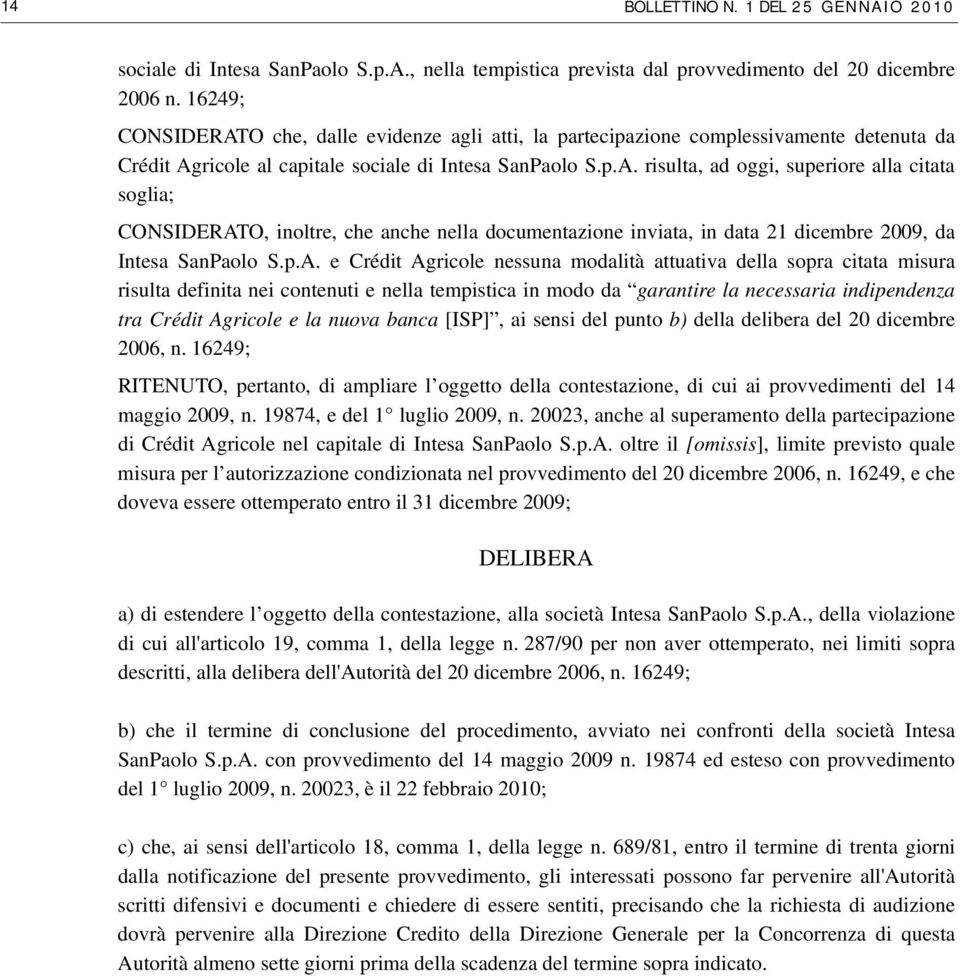 p.A. e Crédit Agricole nessuna modalità attuativa della sopra citata misura risulta definita nei contenuti e nella tempistica in modo da garantire la necessaria indipendenza tra Crédit Agricole e la