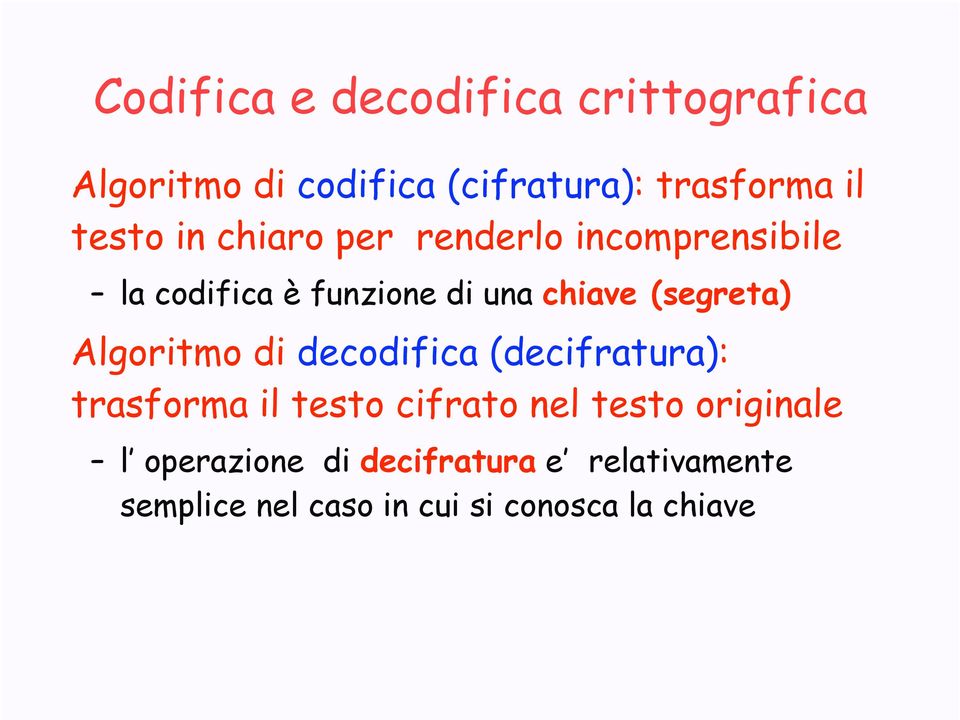 (segreta) Algoritmo di decodifica (decifratura): trasforma il testo cifrato nel testo