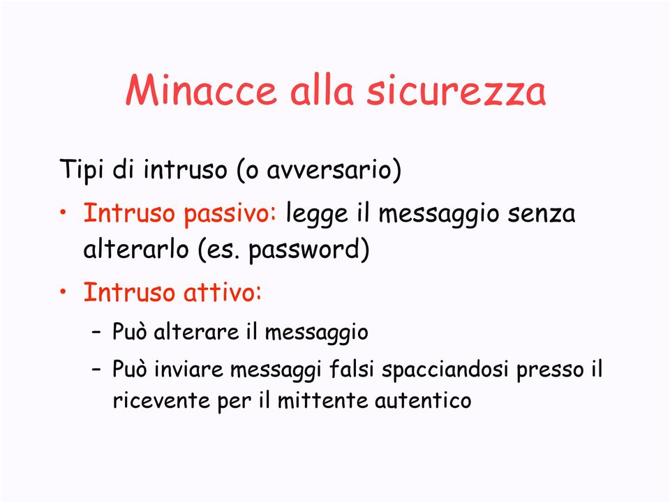 password) Intruso attivo: Può alterare il messaggio Può