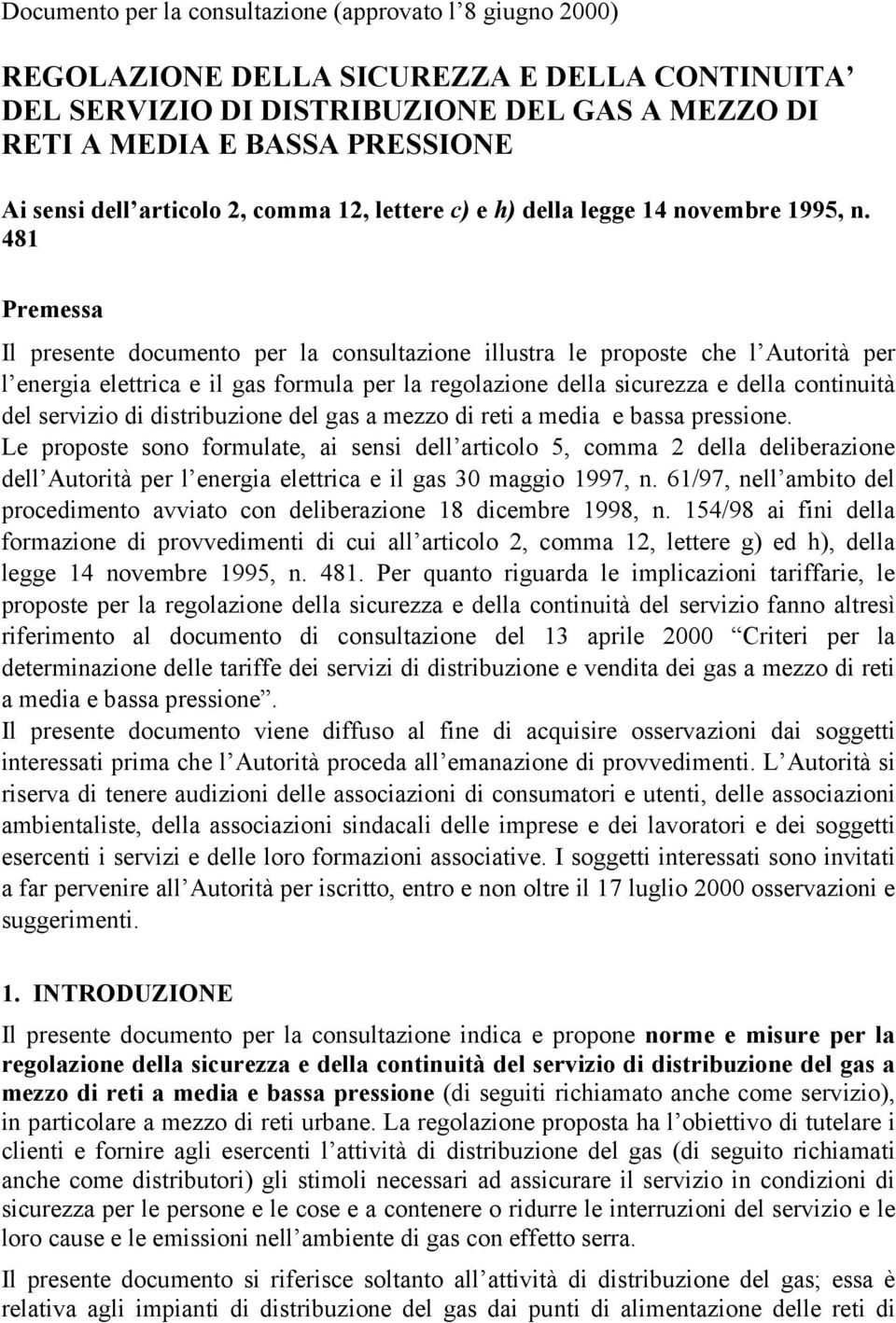 481 Premessa Il presente documento per la consultazione illustra le proposte che l Autorità per l energia elettrica e il gas formula per la regolazione della sicurezza e della continuità del servizio