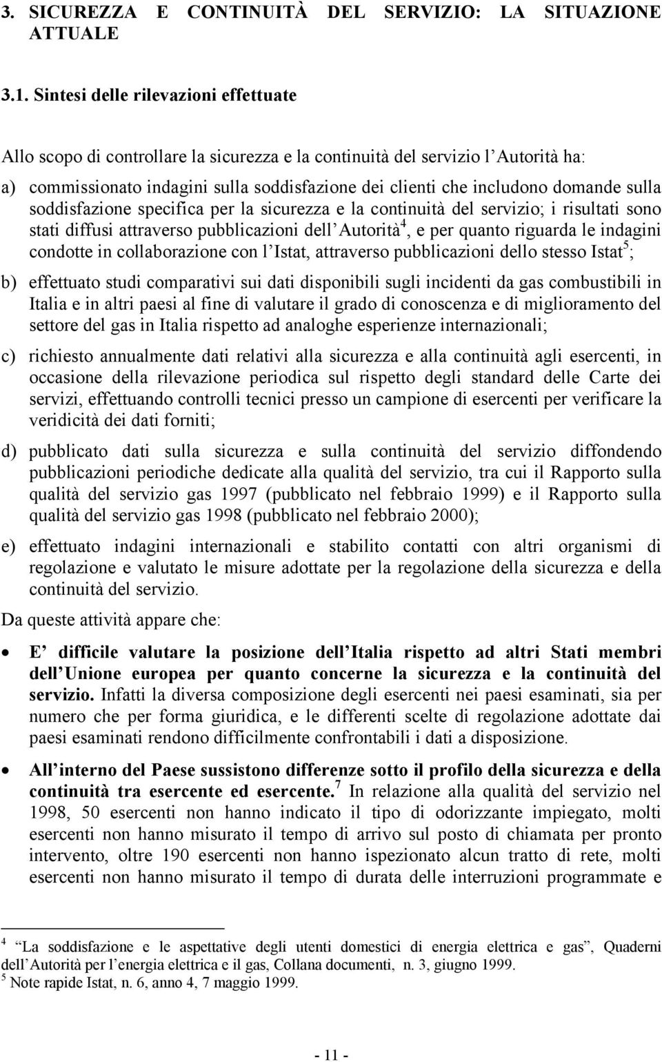 sulla soddisfazione specifica per la sicurezza e la continuità del servizio; i risultati sono stati diffusi attraverso pubblicazioni dell Autorità 4, e per quanto riguarda le indagini condotte in