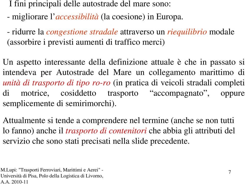 passato si intendeva per Autostrade del Mare un collegamento marittimo di unità di trasporto di tipo ro-ro (in pratica di veicoli stradali completi di motrice, cosiddetto