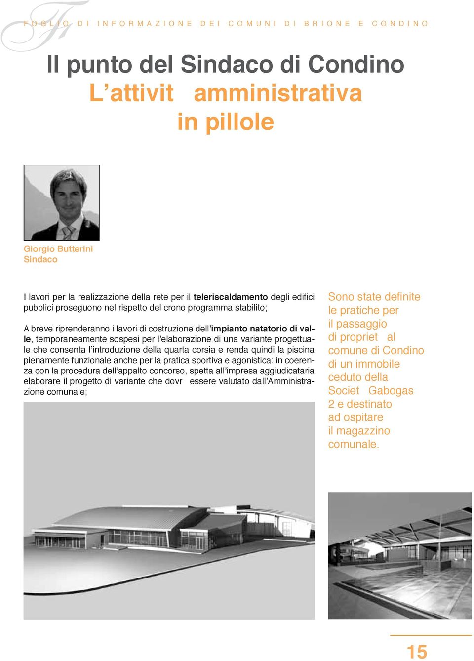 consenta l introduzione della quarta corsia e renda quindi la piscina pienamente funzionale anche per la pratica sportiva e agonistica: in coerenza con la procedura dell appalto concorso, spetta all