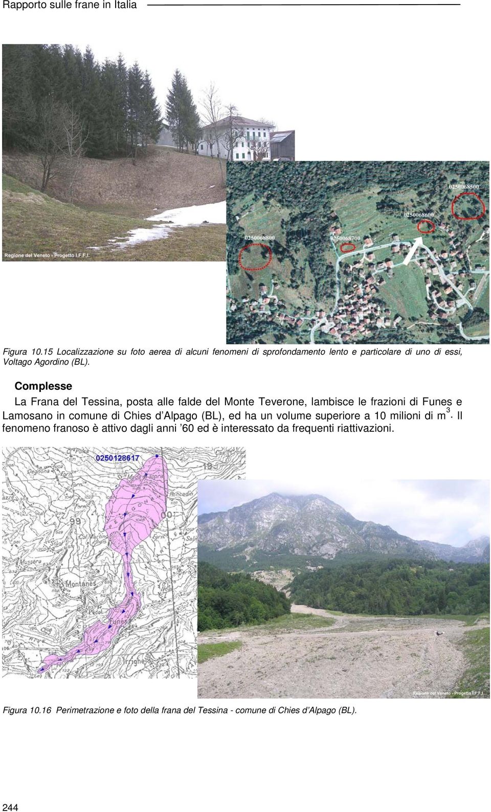 Complesse La Frana del Tessina, posta alle falde del Monte Teverone, lambisce le frazioni di Funes e Lamosano in comune di Chies d