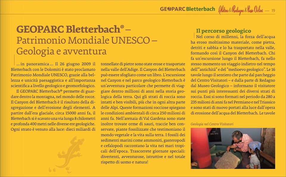 geomorfologico. Il GEOPARC Bletterbach permette di guardare dentro la montagna, nel mondo delle rocce. Il Canyon del Bletterbach è il risultato della disgregazione e dell erosione degli elementi.