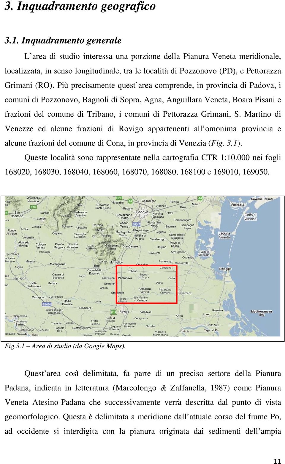 Più precisamente quest area comprende, in provincia di Padova, i comuni di Pozzonovo, Bagnoli di Sopra, Agna, Anguillara Veneta, Boara Pisani e frazioni del comune di Tribano, i comuni di Pettorazza