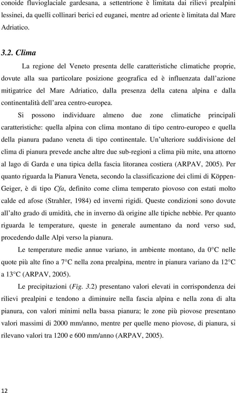 presenza della catena alpina e dalla continentalità dell area centro-europea.