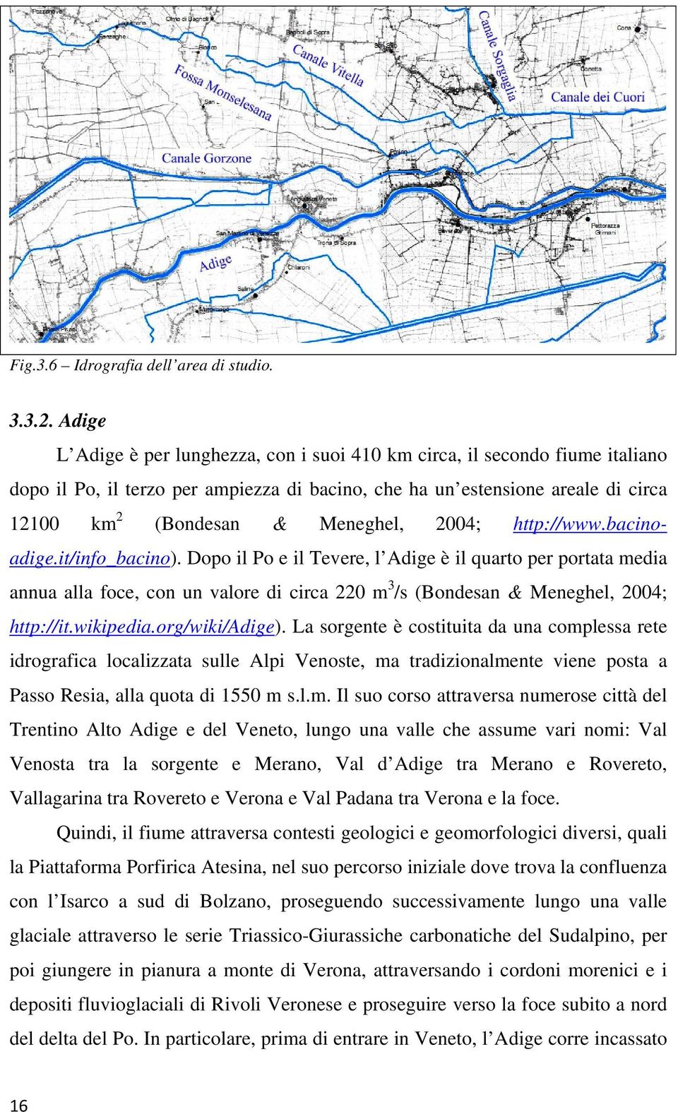 2004; http://www.bacinoadige.it/info_bacino). Dopo il Po e il Tevere, l Adige è il quarto per portata media annua alla foce, con un valore di circa 220 m 3 /s (Bondesan & Meneghel, 2004; http://it.