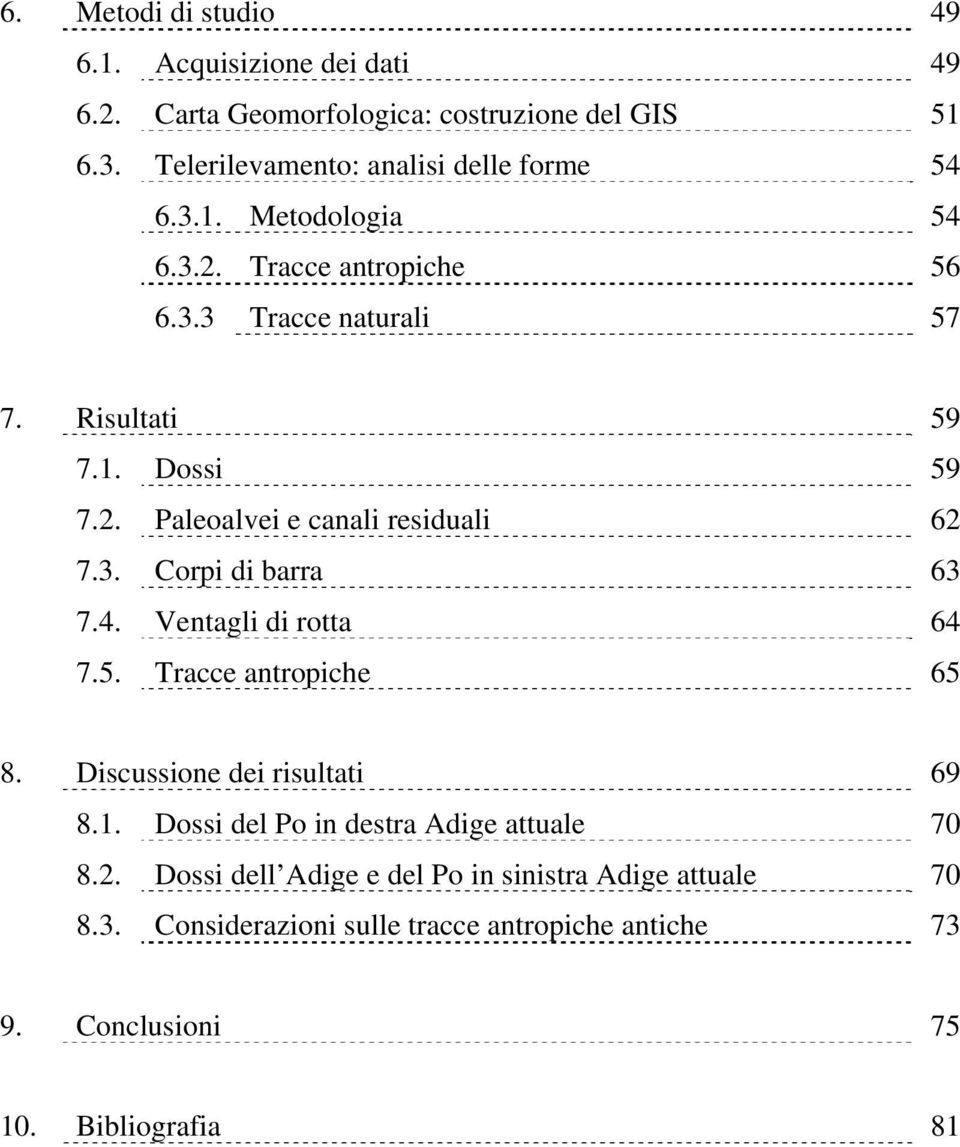 3. Corpi di barra 63 7.4. Ventagli di rotta 64 7.5. Tracce antropiche 65 8. Discussione dei risultati 69 8.1.