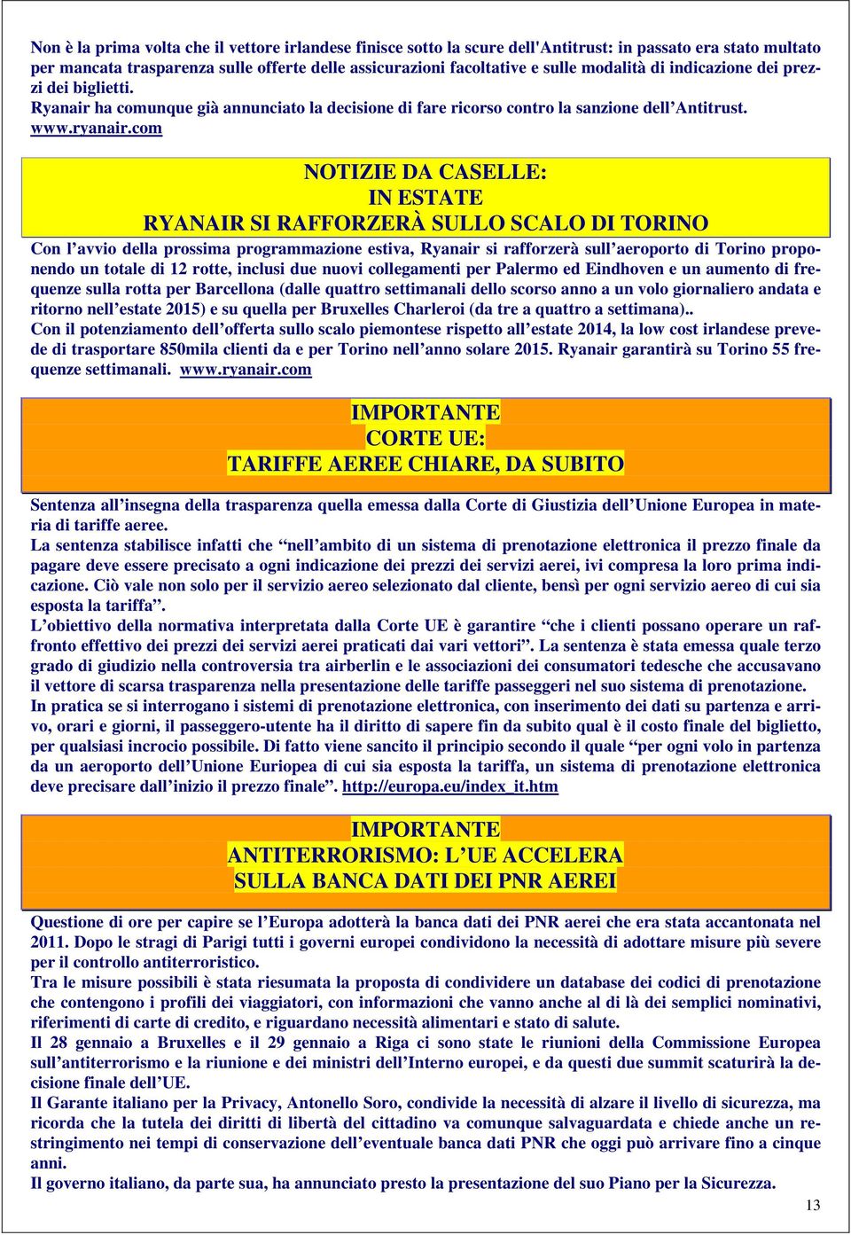 com NOTIZIE DA CASELLE: IN ESTATE RYANAIR SI RAFFORZERÀ SULLO SCALO DI TORINO Con l avvio della prossima programmazione estiva, Ryanair si rafforzerà sull aeroporto di Torino proponendo un totale di