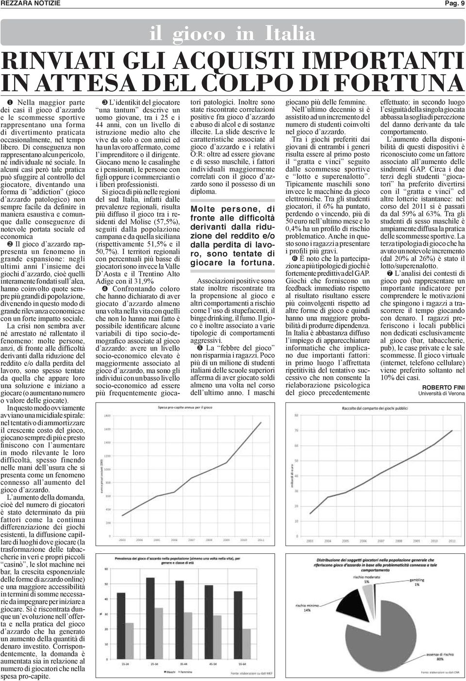 In alcuni casi però tale pratica può sfuggire al controllo del giocatore, diventando una forma di addiction (gioco d azzardo patologico) non sempre facile da definire in maniera esaustiva e comunque