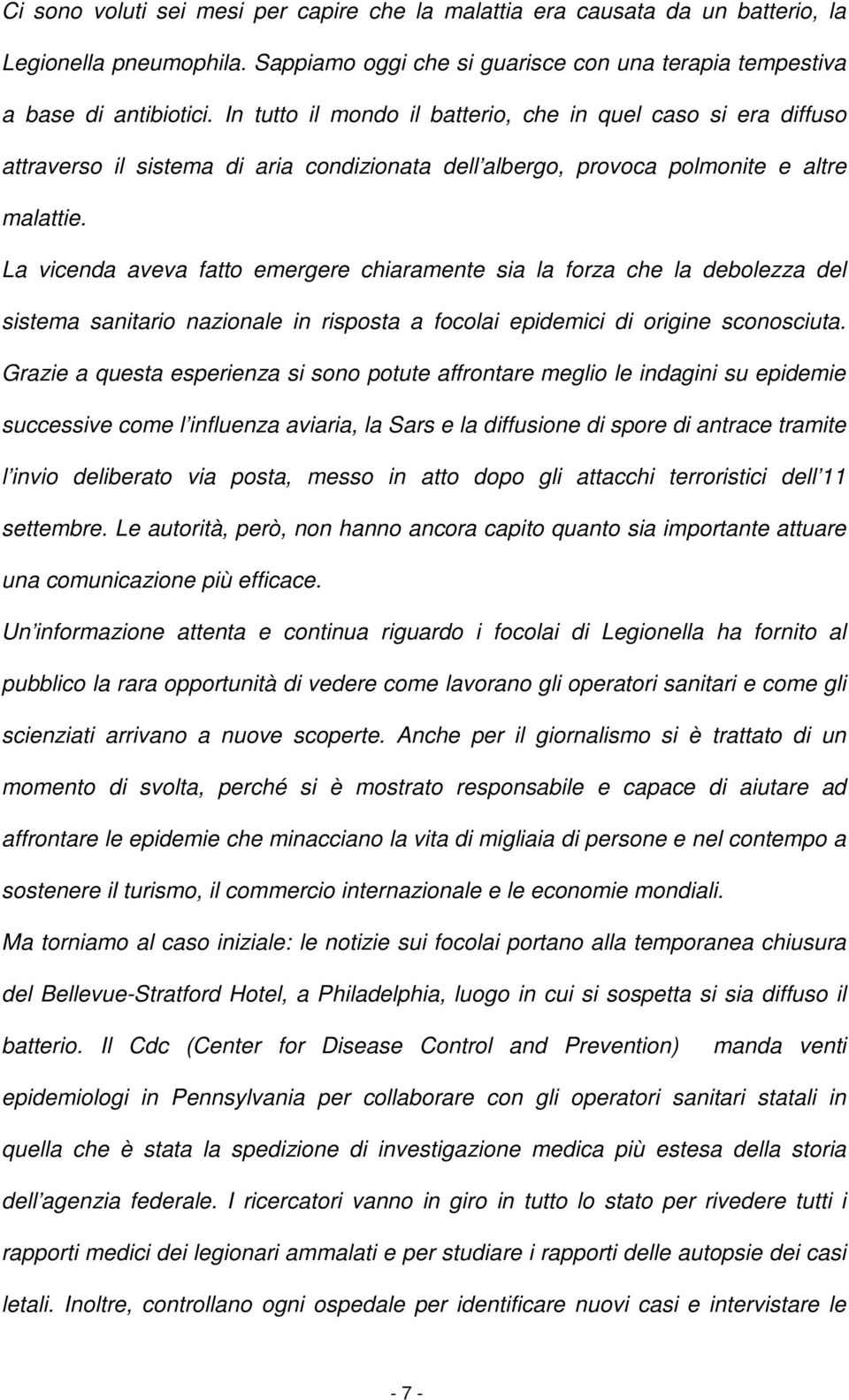 La vicenda aveva fatto emergere chiaramente sia la forza che la debolezza del sistema sanitario nazionale in risposta a focolai epidemici di origine sconosciuta.