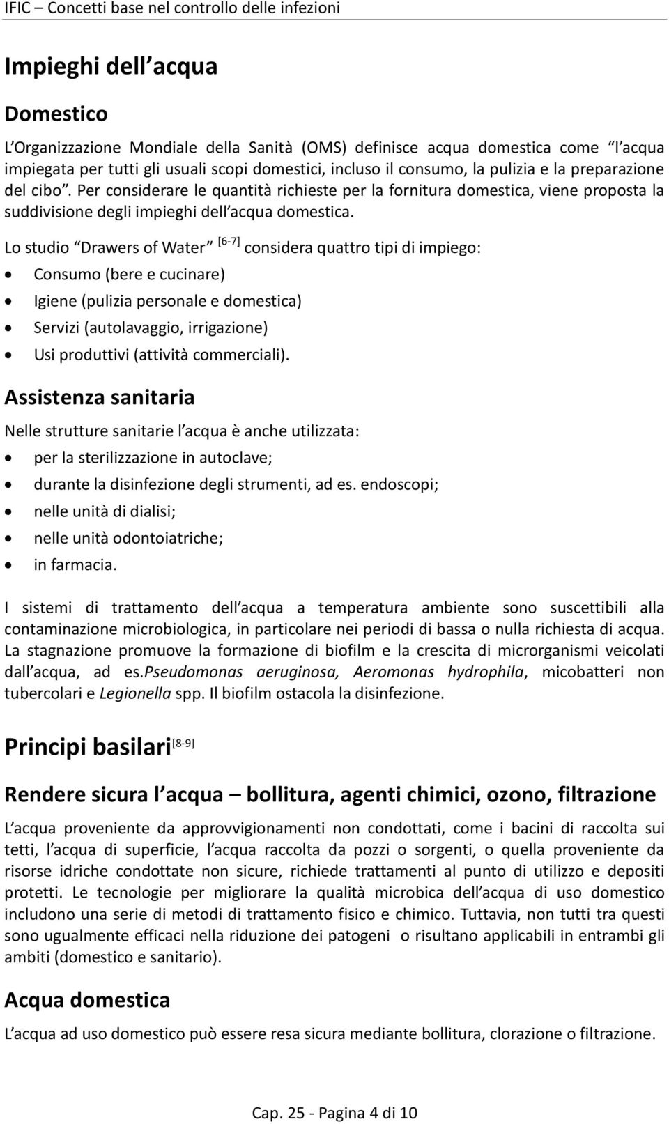 Per considerare le quantità richieste per la fornitura domestica, viene proposta la suddivisione degli impieghi dell acqua domestica.