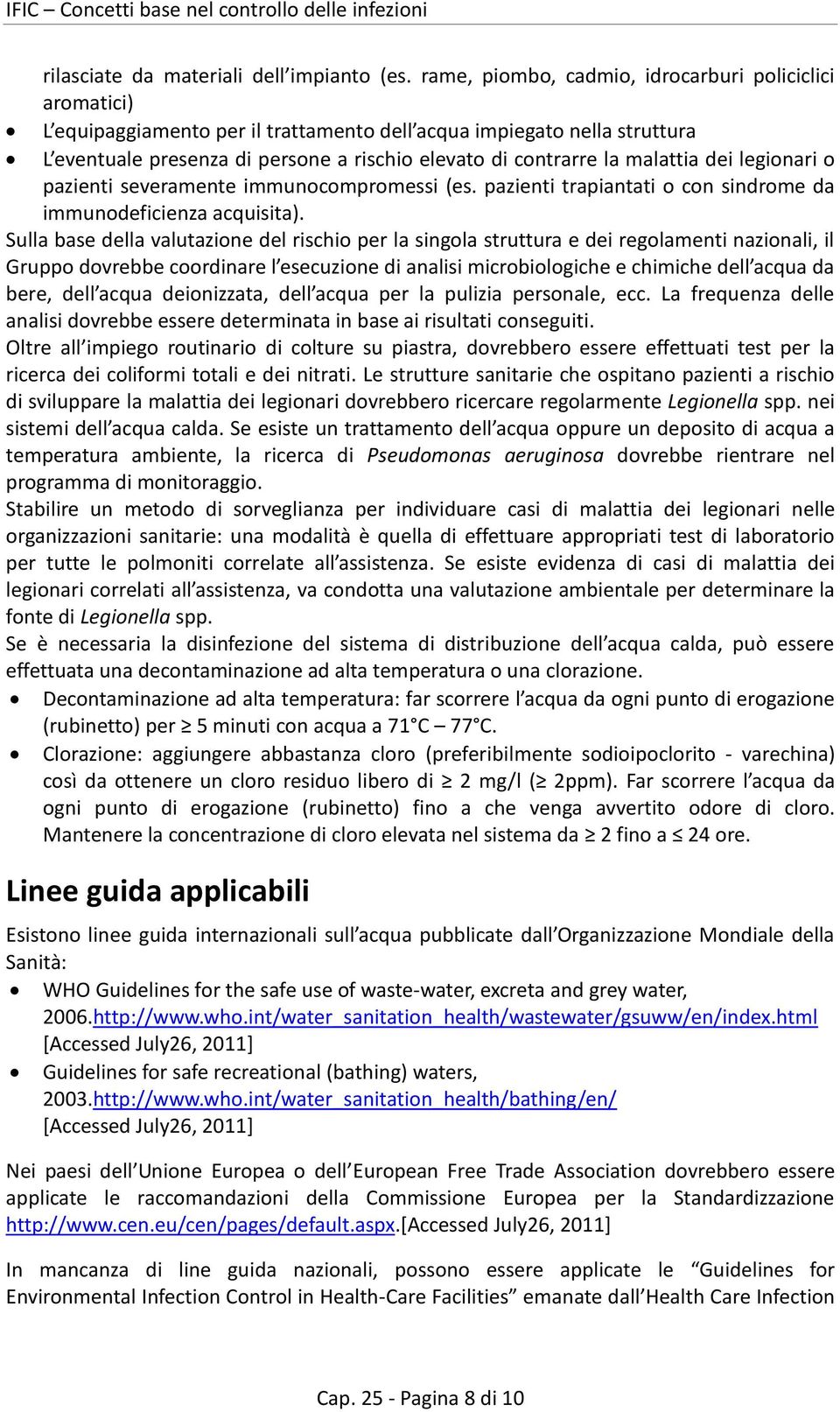 malattia dei legionari o pazienti severamente immunocompromessi (es. pazienti trapiantati o con sindrome da immunodeficienza acquisita).