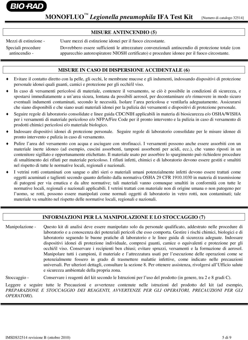 MISURE IN CASO DI DISPERSIONE ACCIDENTALE (6) Evitare il contatto diretto con la pelle, gli occhi, le membrane mucose e gli indumenti, indossando dispositivi di protezione personale idonei quali