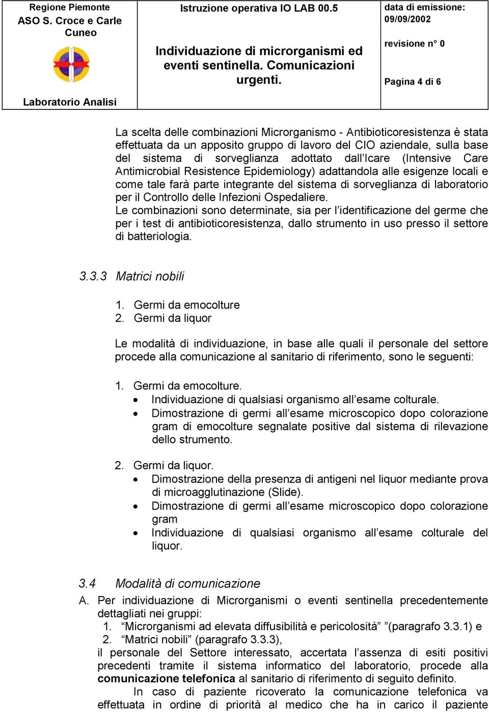 Infezioni Ospedaliere. Le combinazioni sono determinate, sia per l identificazione del germe che per i test di antibioticoresistenza, dallo strumento in uso presso il settore di batteriologia. 3.