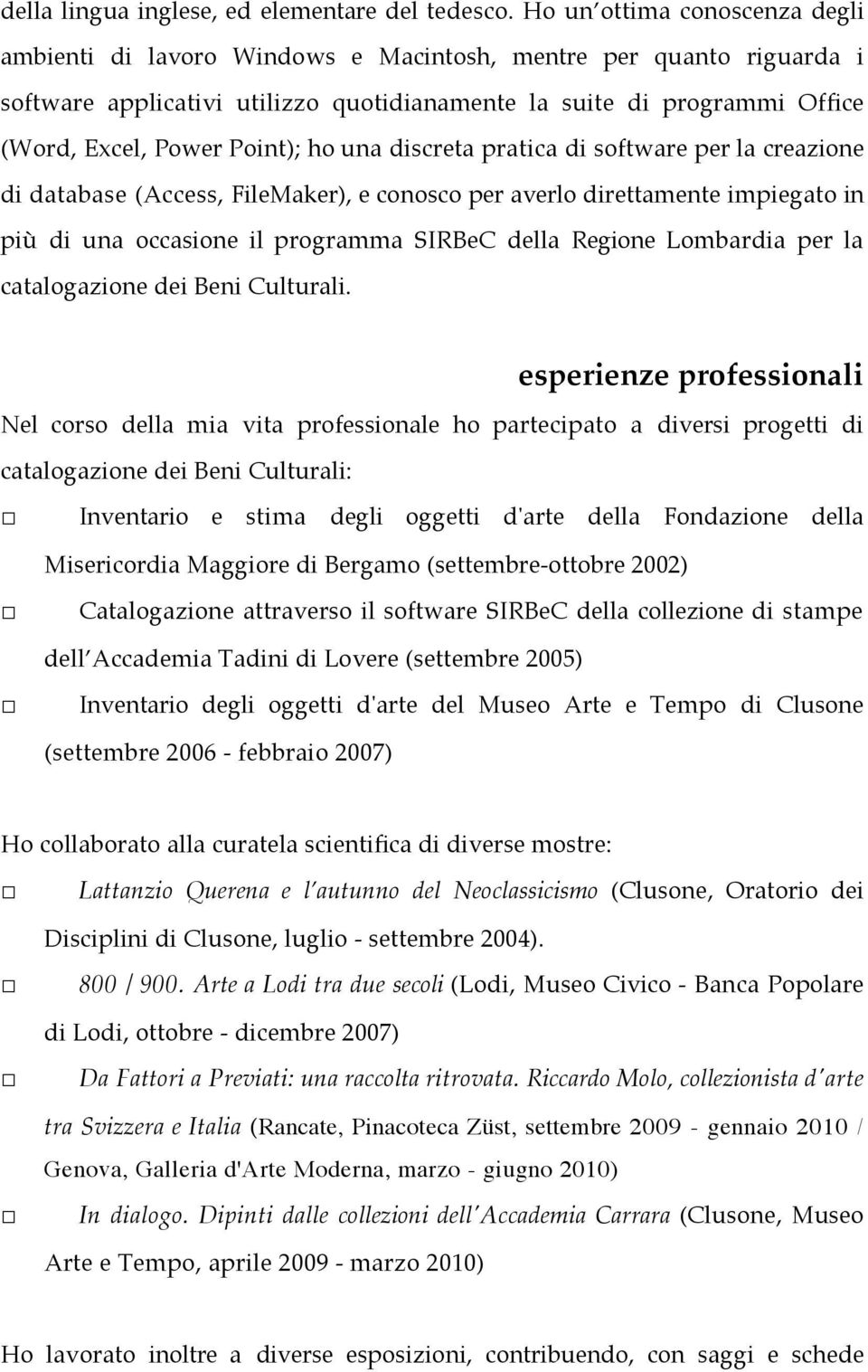 Point); ho una discreta pratica di software per la creazione di database (Access, FileMaker), e conosco per averlo direttamente impiegato in più di una occasione il programma SIRBeC della Regione