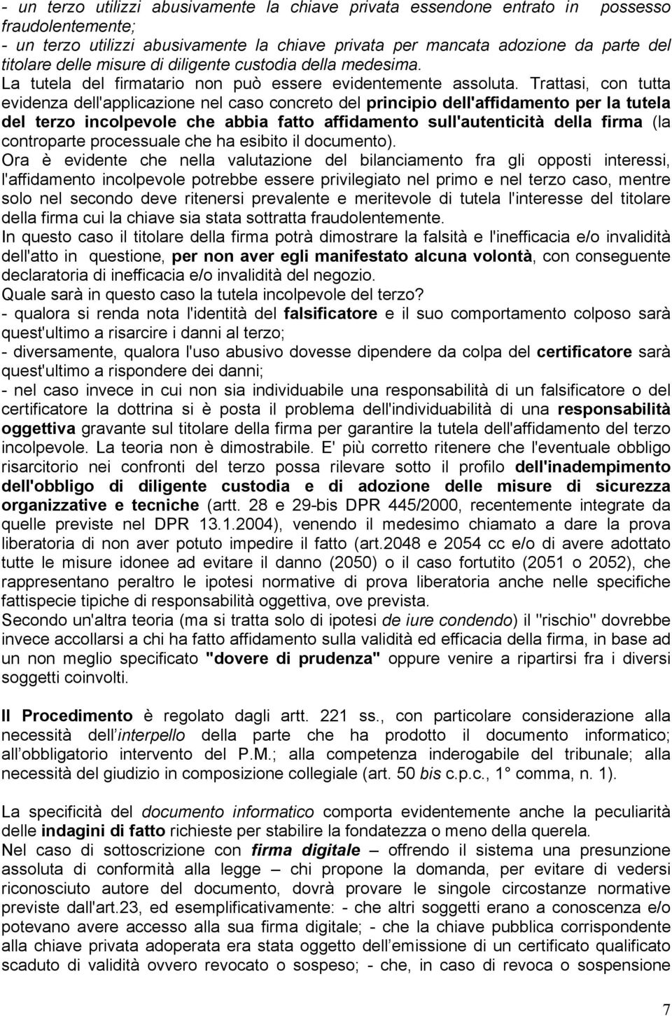 Trattasi, con tutta evidenza dell'applicazione nel caso concreto del principio dell'affidamento per la tutela del terzo incolpevole che abbia fatto affidamento sull'autenticità della firma (la