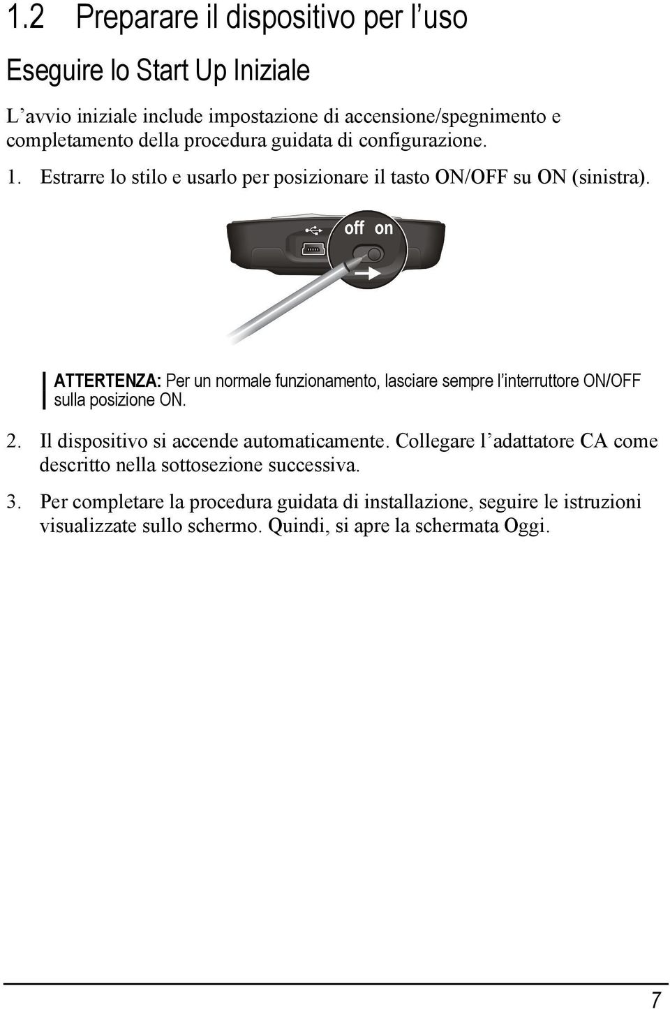 ATTERTENZA: Per un normale funzionamento, lasciare sempre l interruttore ON/OFF sulla posizione ON. 2. Il dispositivo si accende automaticamente.