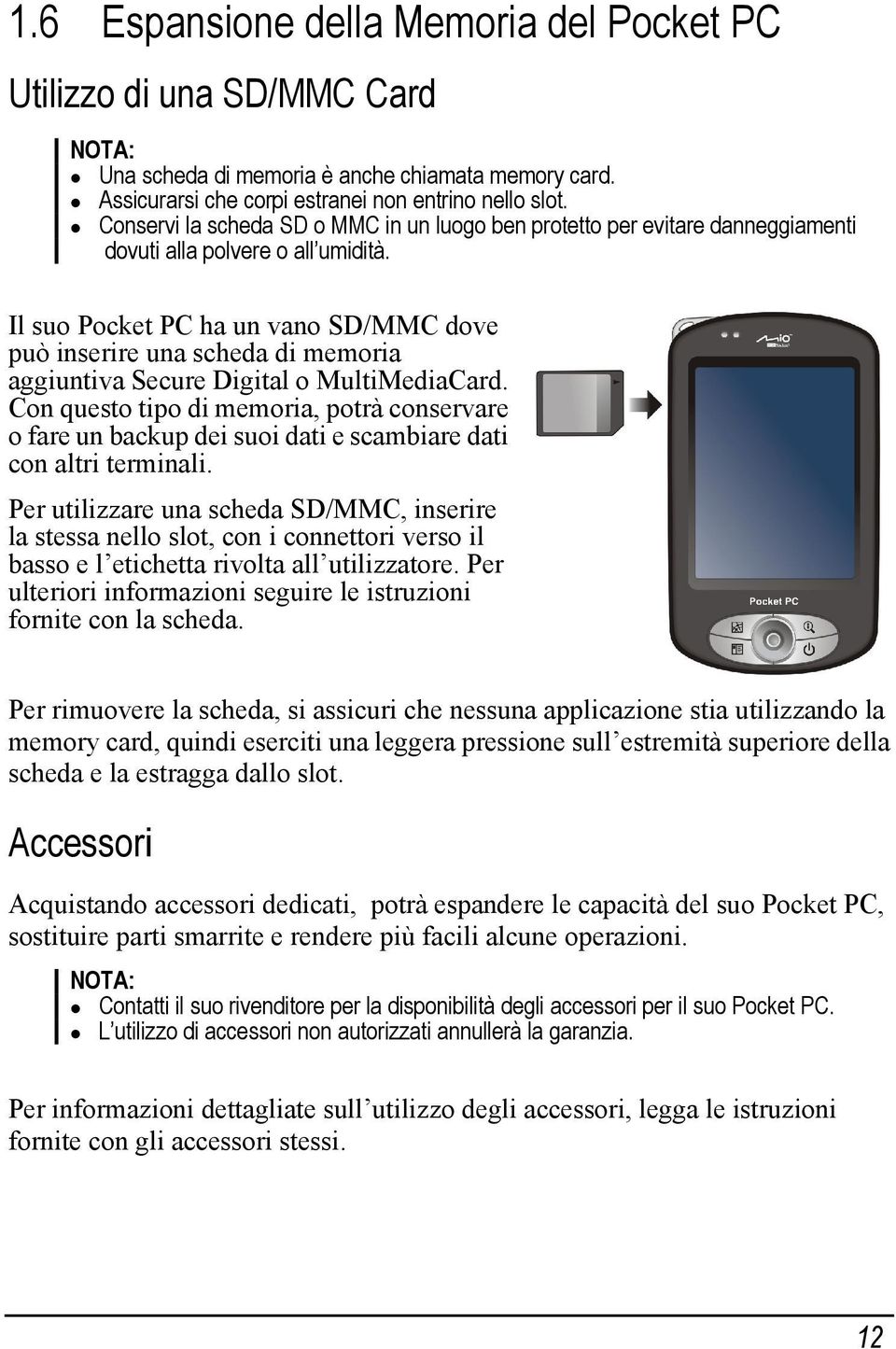 Il suo Pocket PC ha un vano SD/MMC dove può inserire una scheda di memoria aggiuntiva Secure Digital o MultiMediaCard.