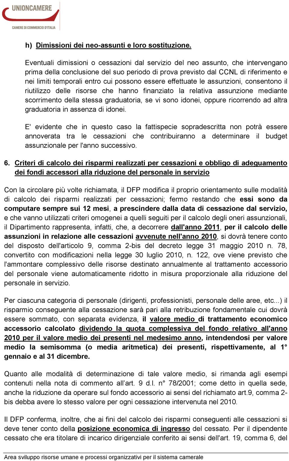 possono essere effettuate le assunzioni, consentono il riutilizzo delle risorse che hanno finanziato la relativa assunzione mediante scorrimento della stessa graduatoria, se vi sono idonei, oppure