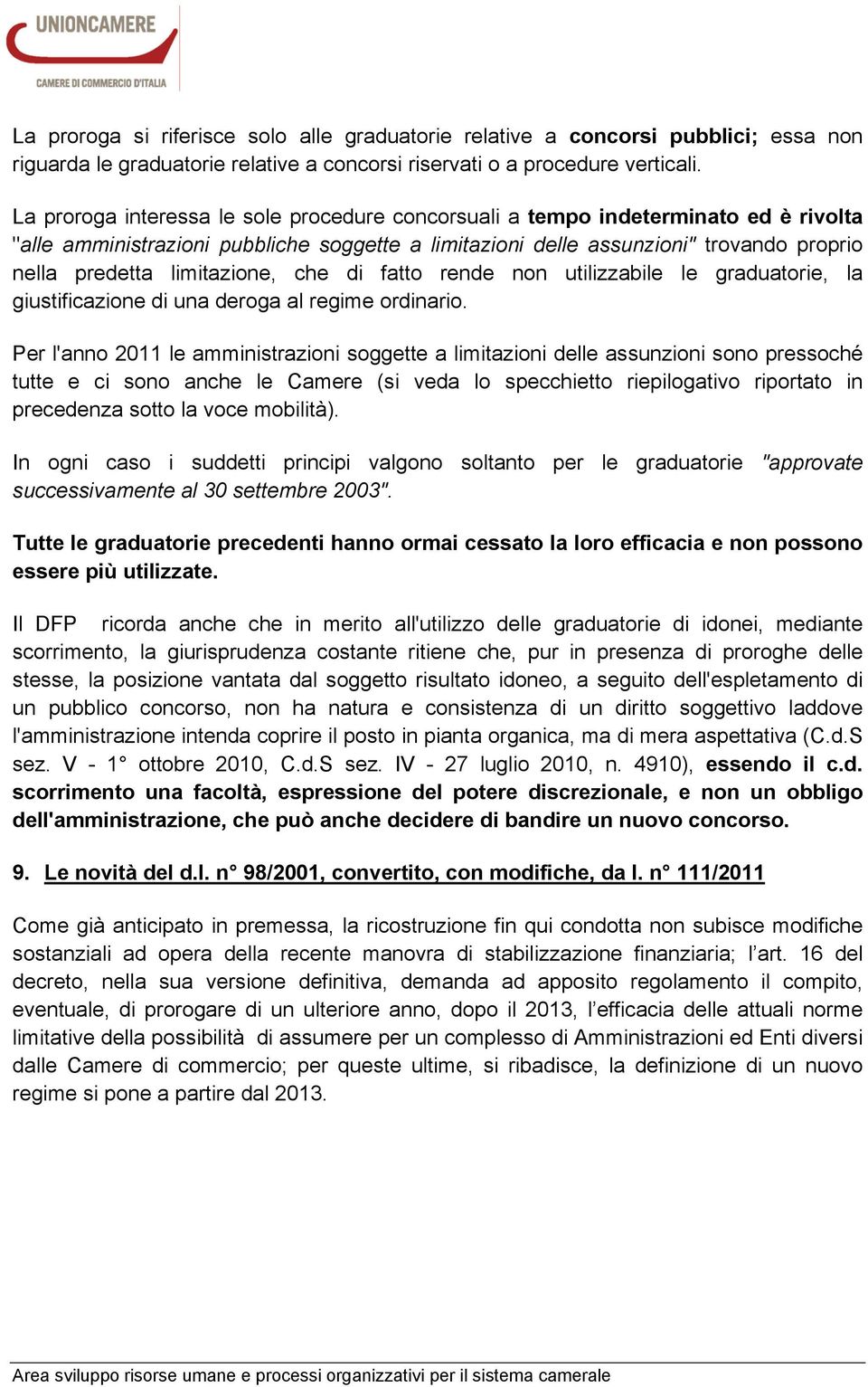 limitazione, che di fatto rende non utilizzabile le graduatorie, la giustificazione di una deroga al regime ordinario.