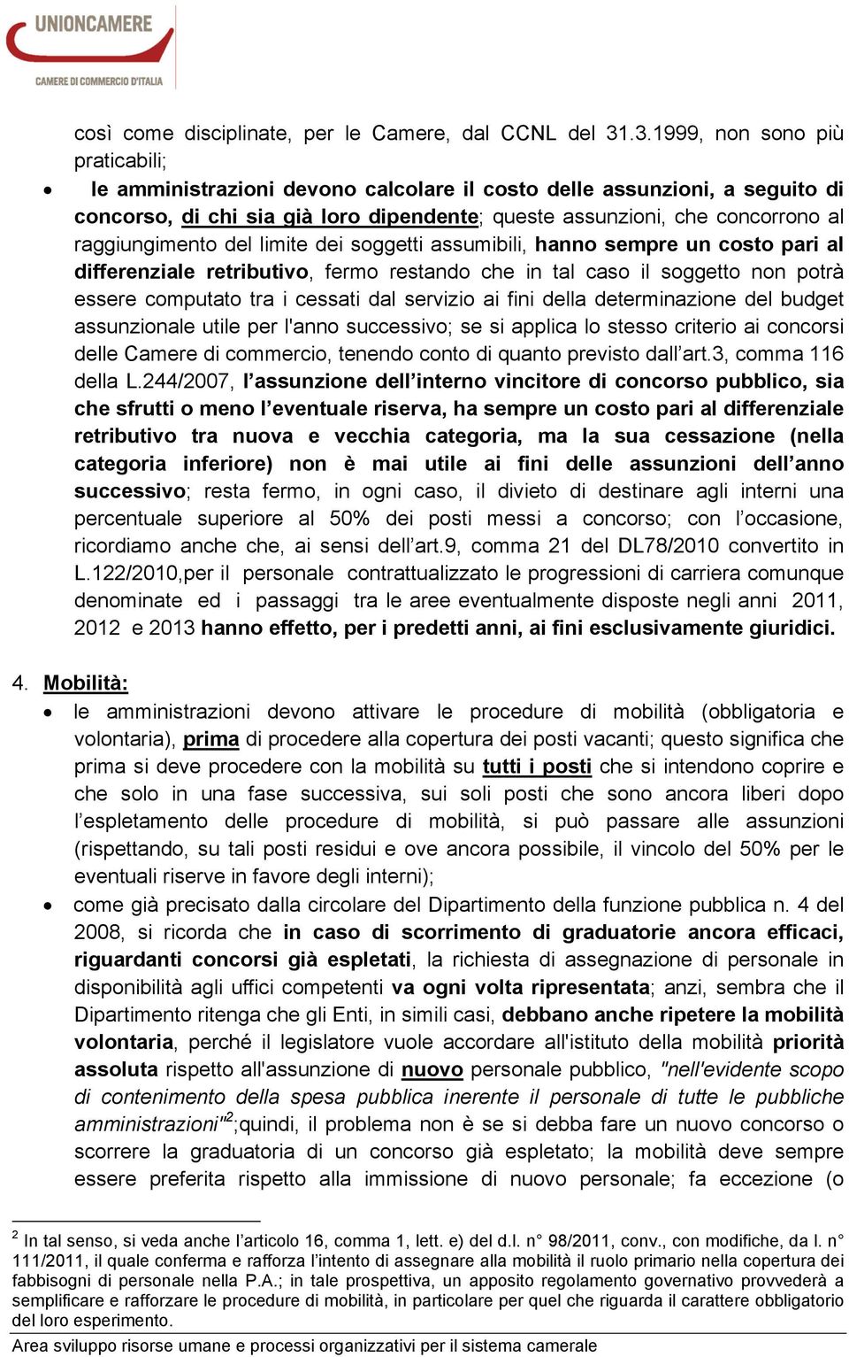 raggiungimento del limite dei soggetti assumibili, hanno sempre un costo pari al differenziale retributivo, fermo restando che in tal caso il soggetto non potrà essere computato tra i cessati dal