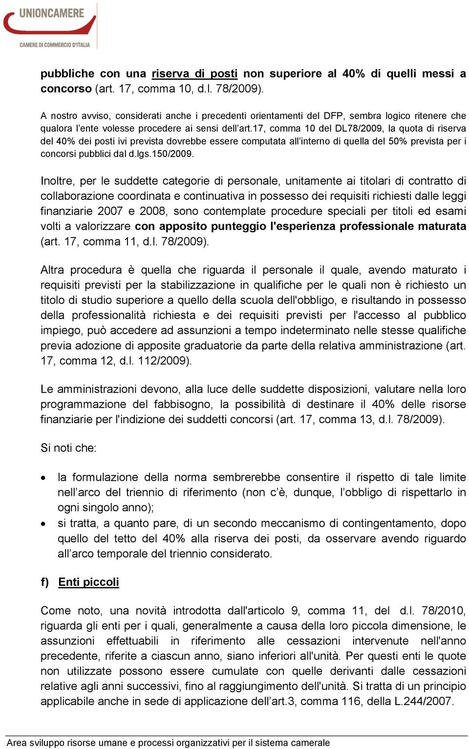 17, comma 10 del DL78/2009, la quota di riserva del 40% dei posti ivi prevista dovrebbe essere computata all interno di quella del 50% prevista per i concorsi pubblici dal d.lgs.150/2009.