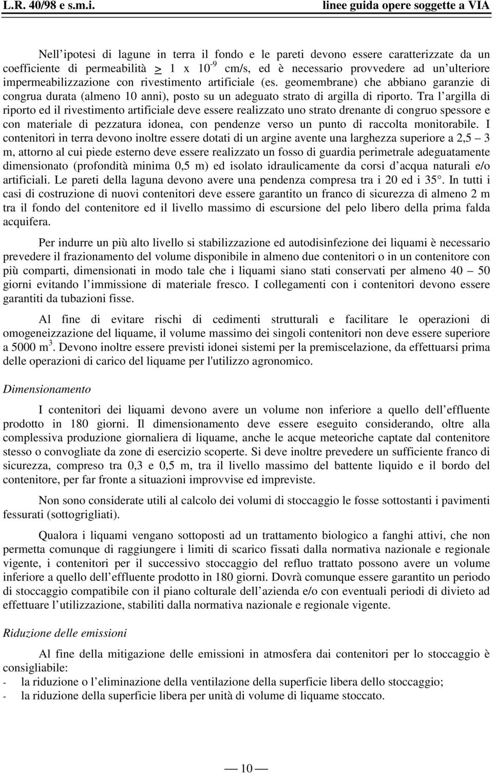 Tra l argilla di riporto ed il rivestimento artificiale deve essere realizzato uno strato drenante di congruo spessore e con materiale di pezzatura idonea, con pendenze verso un punto di raccolta