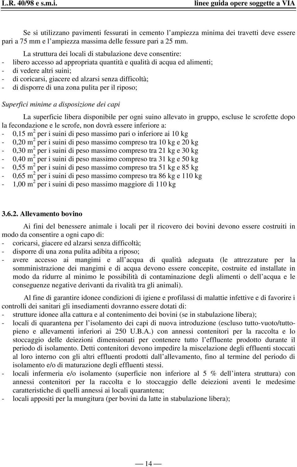 difficoltà; - di disporre di una zona pulita per il riposo; Superfici minime a disposizione dei capi La superficie libera disponibile per ogni suino allevato in gruppo, escluse le scrofette dopo la