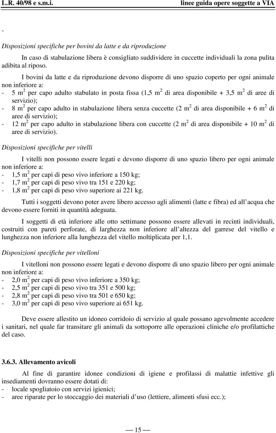 aree di servizio); - 8 m 2 per capo adulto in stabulazione libera senza cuccette (2 m 2 di area disponibile + 6 m 2 di aree di servizio); - 12 m 2 per capo adulto in stabulazione libera con cuccette