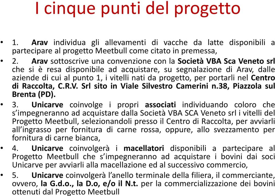 portarli nel Centro di Raccolta, C.R.V. Srl sito in Viale Silvestro Camerini n.38, Piazzola sul Brenta (PD). 3.