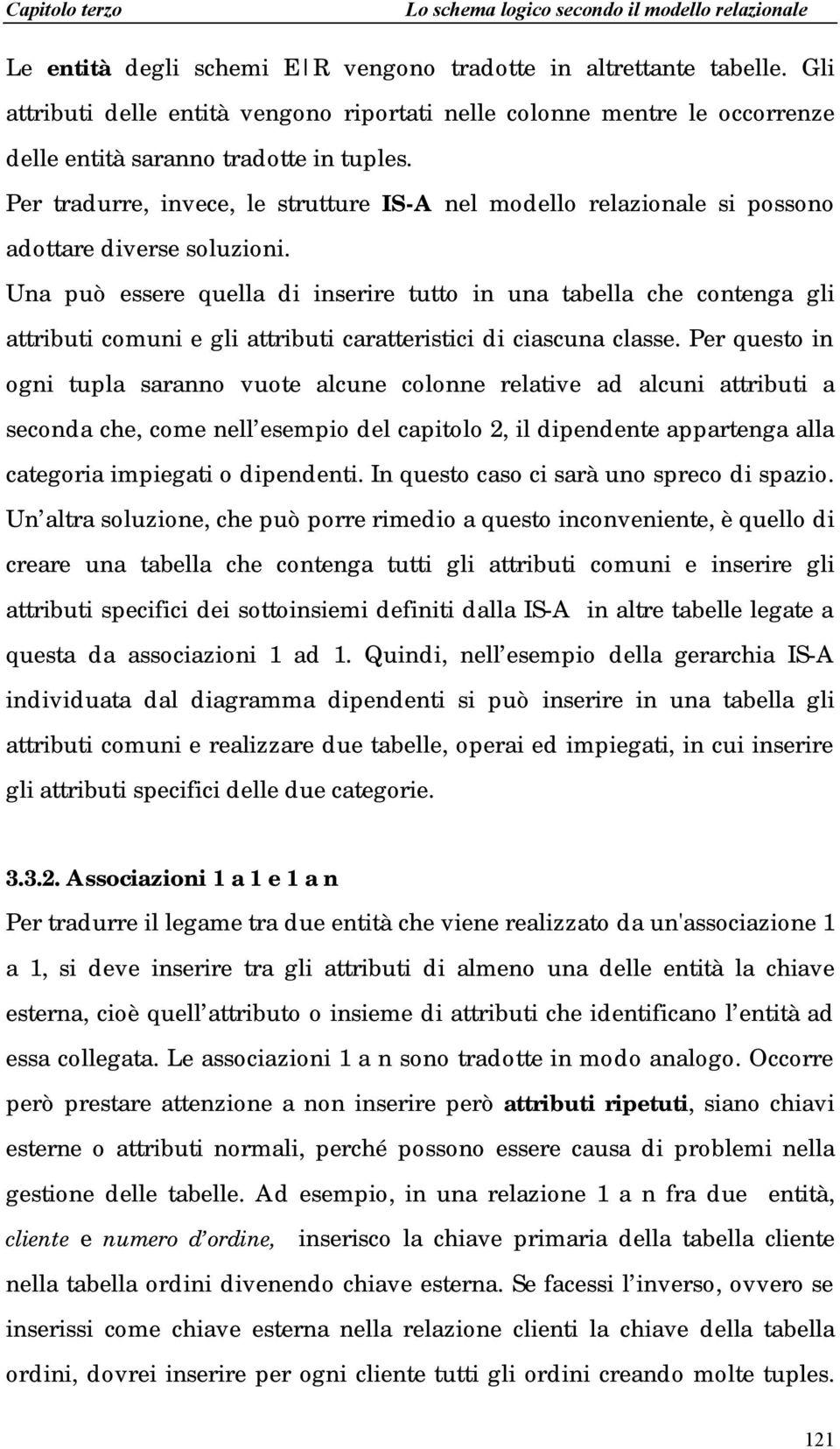 Una può essere quella di inserire tutto in una tabella che contenga gli attributi comuni e gli attributi caratteristici di ciascuna classe.