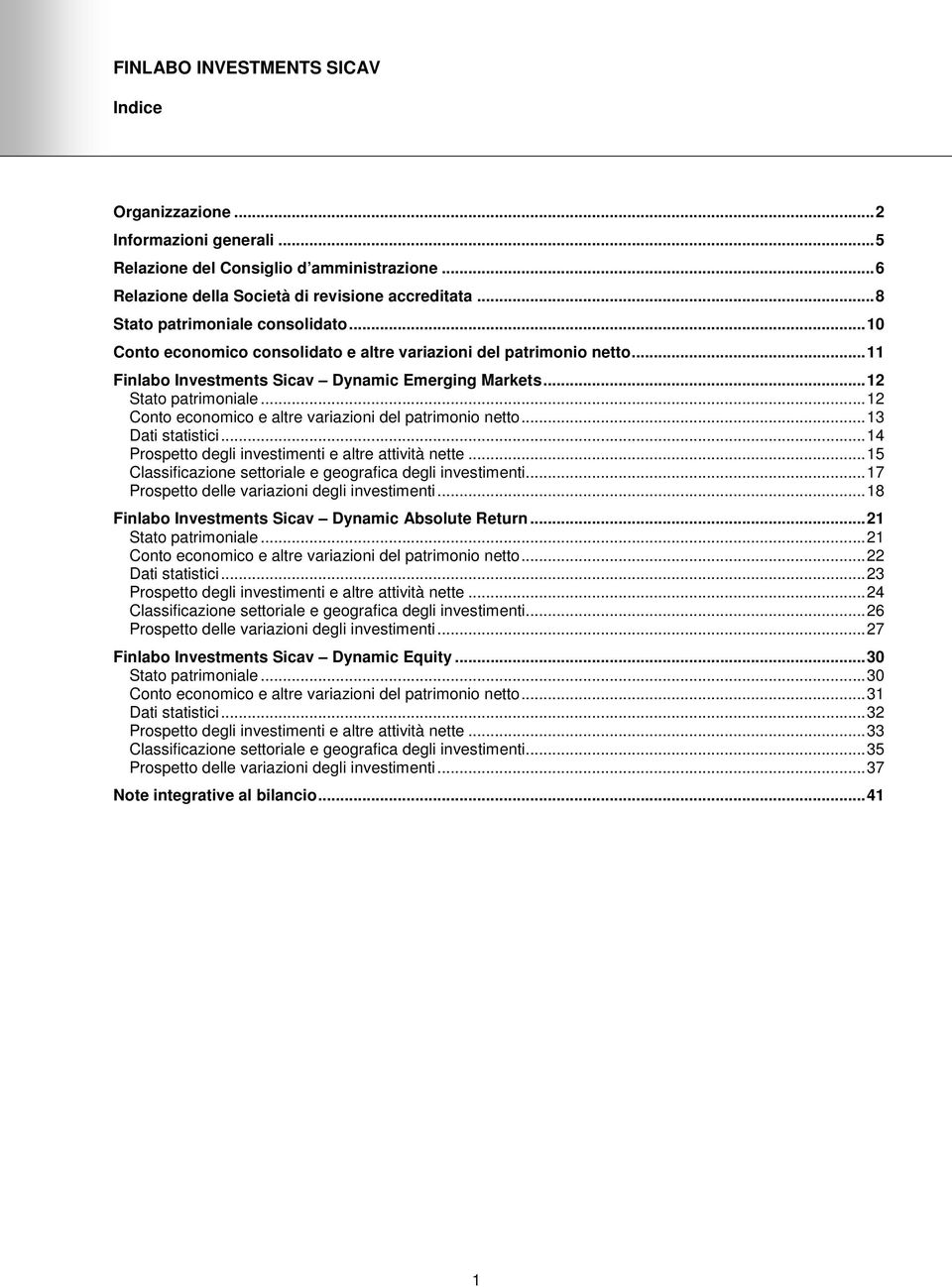 .. 12 Conto economico e altre variazioni del patrimonio netto... 13 Dati statistici... 14 Prospetto degli investimenti e altre attività nette.