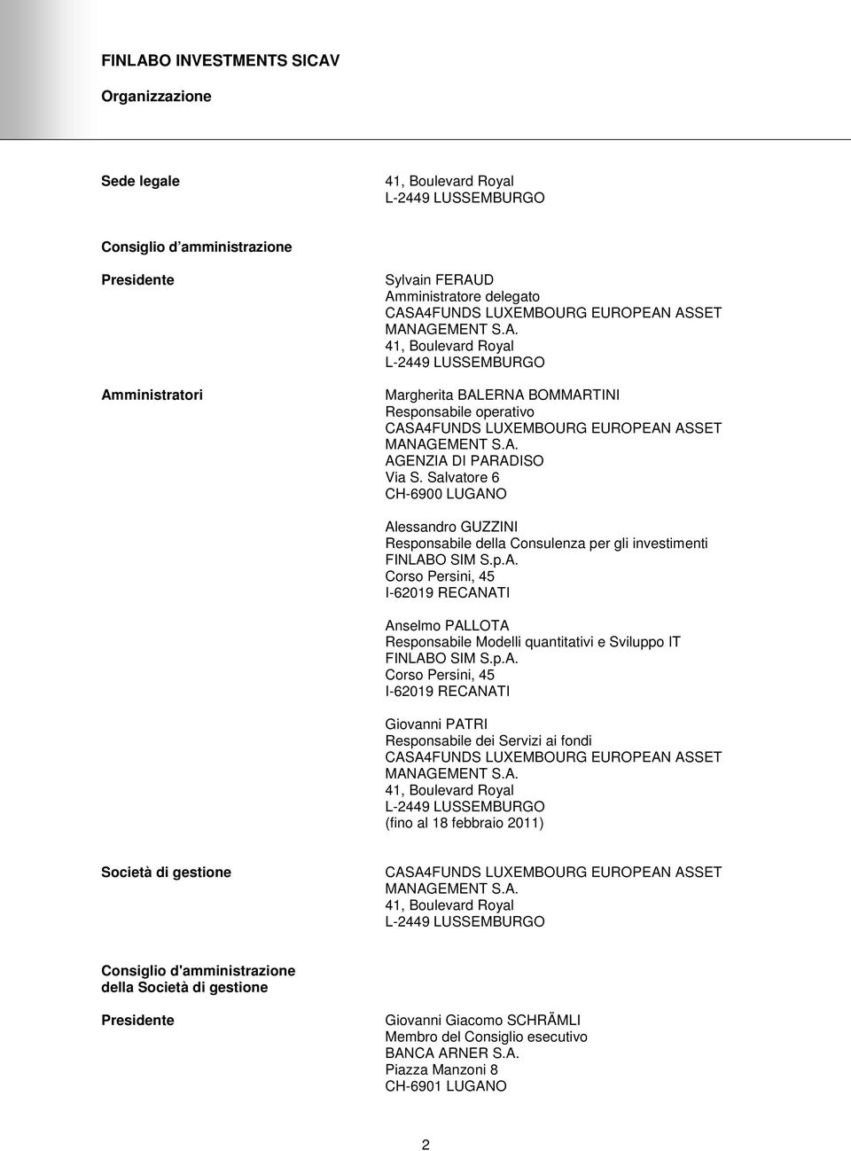 Salvatore 6 CH-6900 LUGANO Alessandro GUZZINI Responsabile della Consulenza per gli investimenti FINLABO SIM S.p.A. Corso Persini, 45 I-62019 RECANATI Anselmo PALLOTA Responsabile Modelli quantitativi e Sviluppo IT FINLABO SIM S.