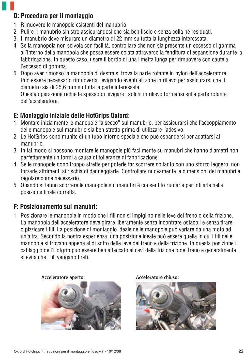 4 Se la manopola non scivola con facilità, controllare che non sia presente un eccesso di gomma all interno della manopola che possa essere colata attraverso la fenditura di espansione durante la