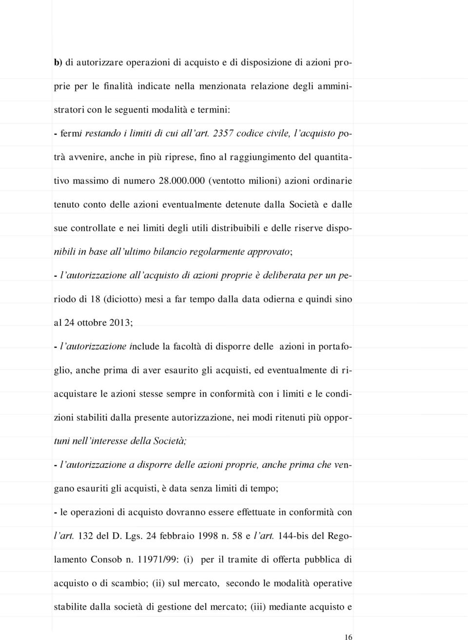 000 (ventotto milioni) azioni ordinarie tenuto conto delle azioni eventualmente detenute dalla Società e dalle sue controllate e nei limiti degli utili distribuibili e delle riserve disponibili in