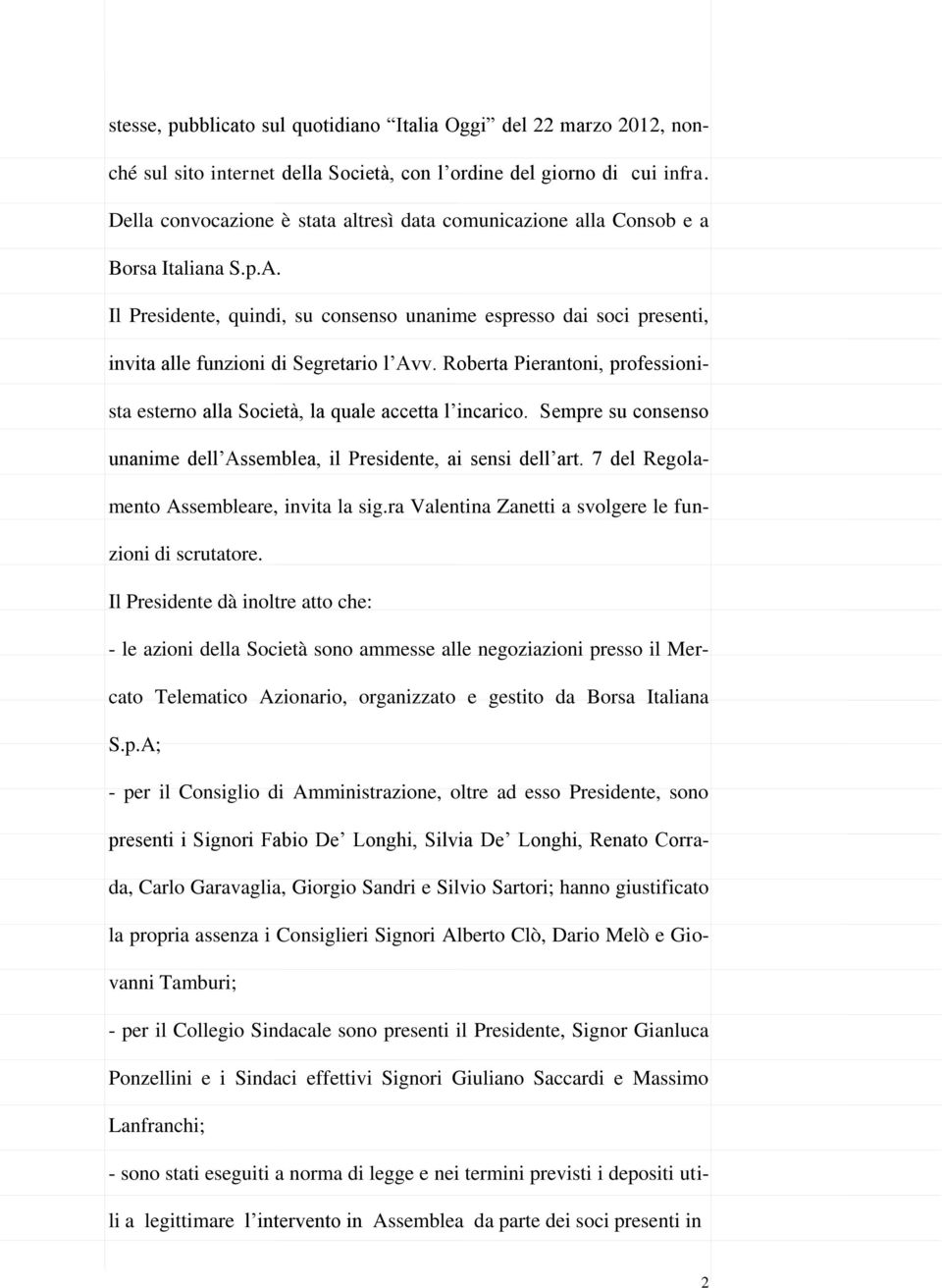 Il Presidente, quindi, su consenso unanime espresso dai soci presenti, invita alle funzioni di Segretario l Avv. Roberta Pierantoni, professionista esterno alla Società, la quale accetta l incarico.