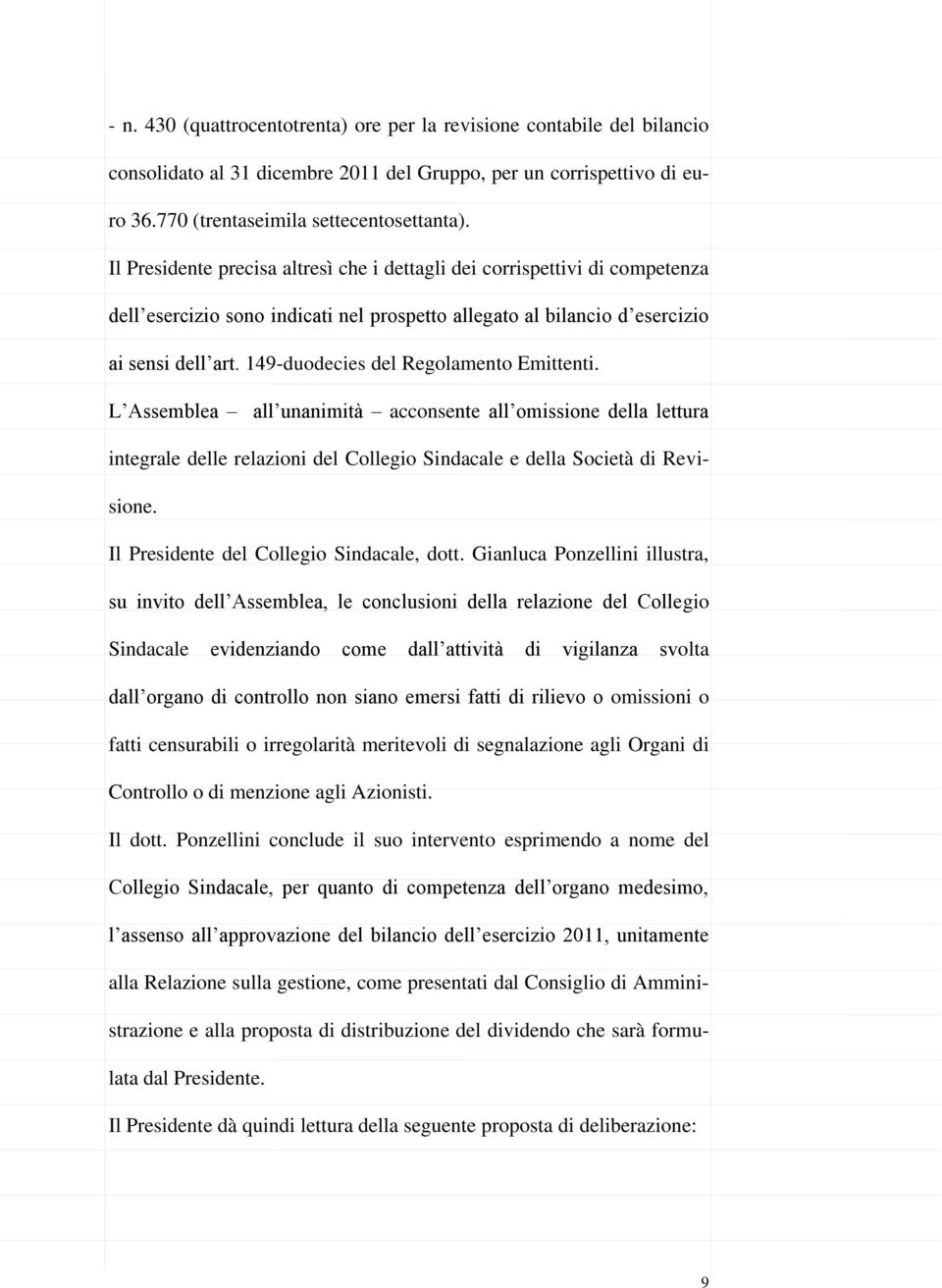 149-duodecies del Regolamento Emittenti. L Assemblea all unanimità acconsente all omissione della lettura integrale delle relazioni del Collegio Sindacale e della Società di Revisione.