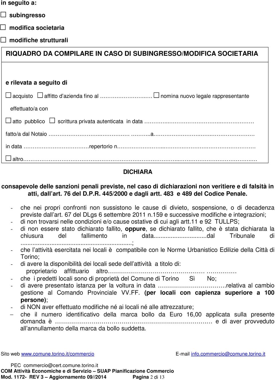 .. DICHIARA consapevole delle sanzioni penali previste, nel caso di dichiarazioni non veritiere e di falsità in atti, dall art. 76 del D.P.R. 445/2000 e dagli artt. 483 e 489 del Codice Penale.