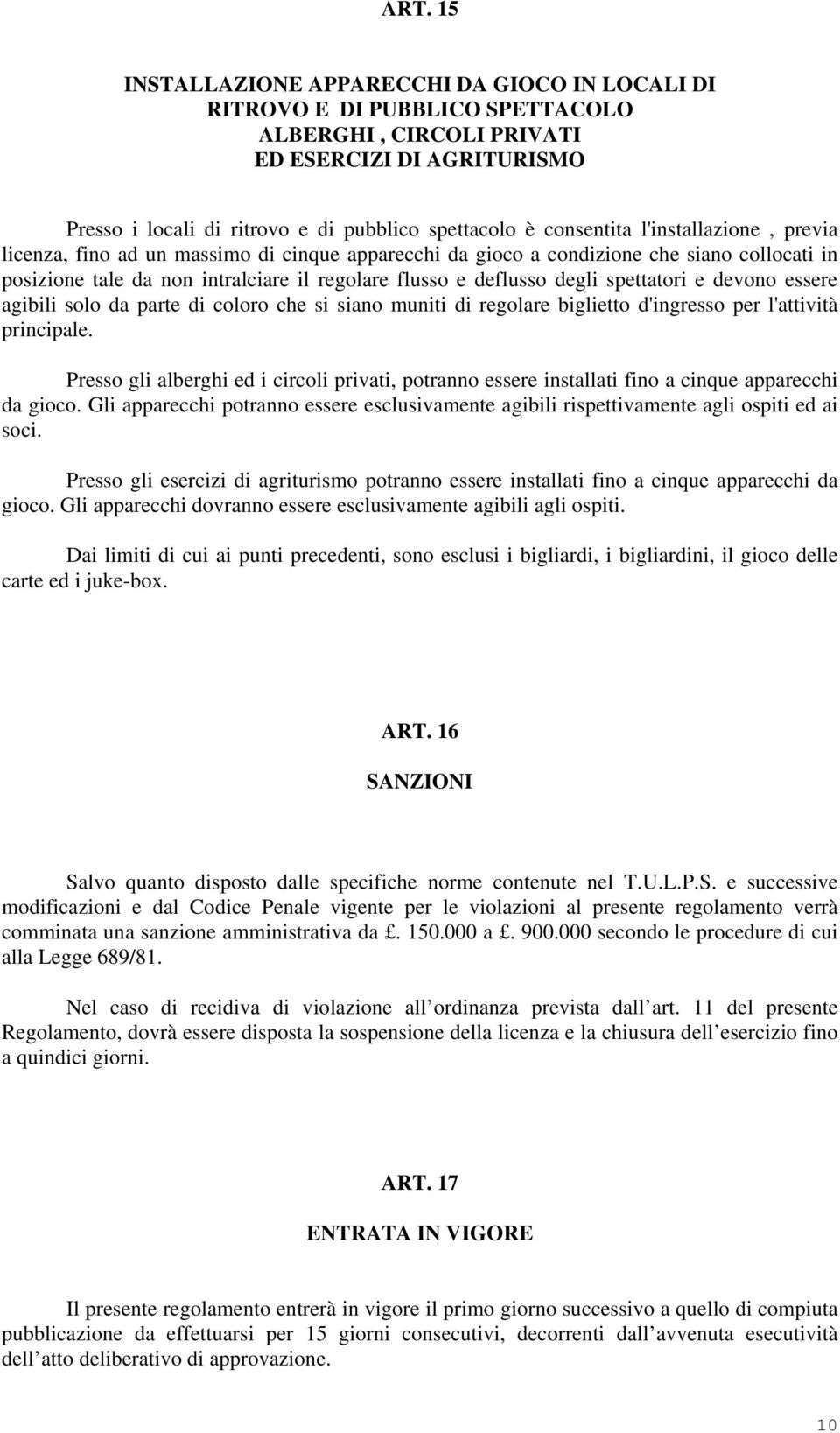 spettatori e devono essere agibili solo da parte di coloro che si siano muniti di regolare biglietto d'ingresso per l'attività principale.